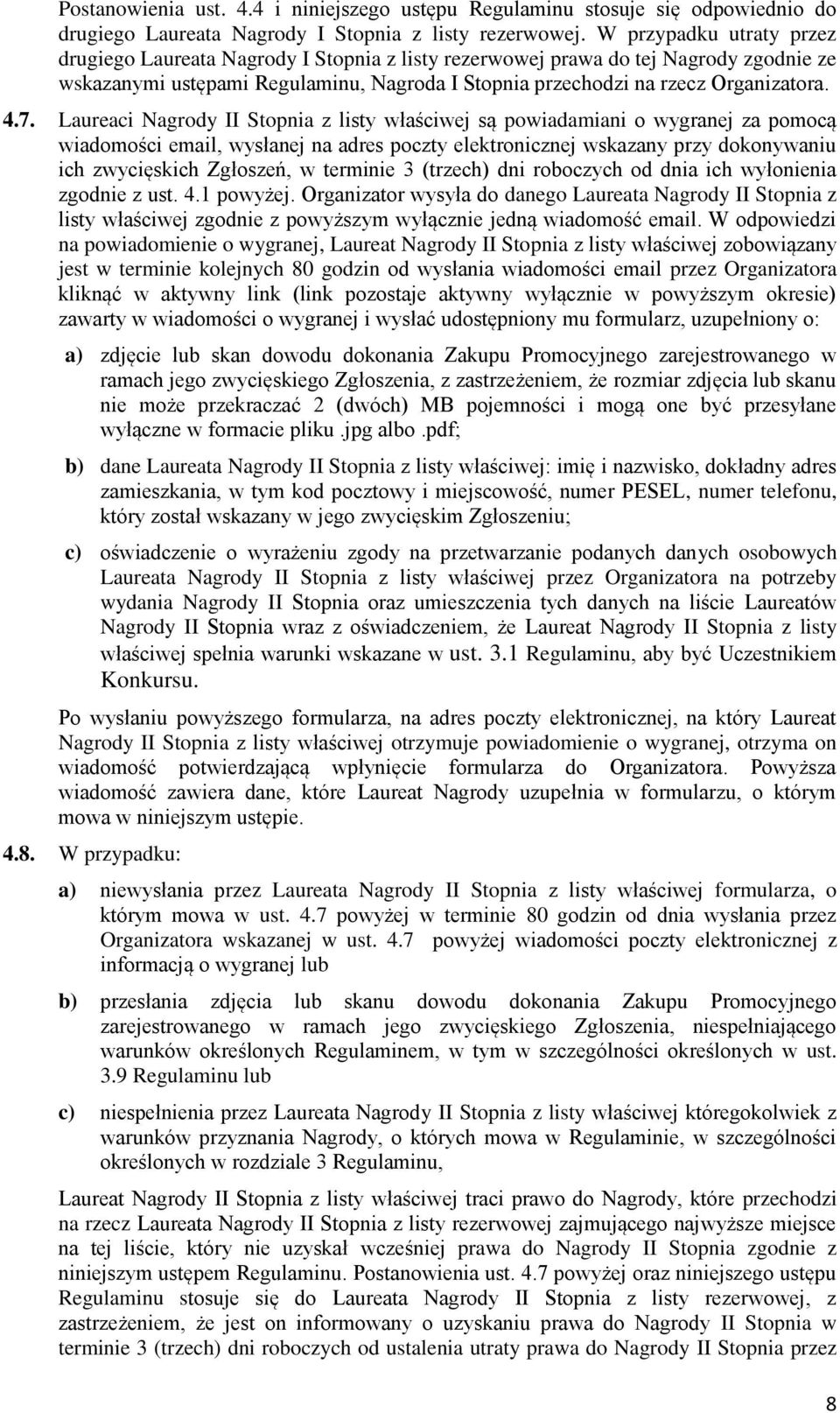 Laureaci Nagrody II Stopnia z listy właściwej są powiadamiani o wygranej za pomocą wiadomości email, wysłanej na adres poczty elektronicznej wskazany przy dokonywaniu ich zwycięskich Zgłoszeń, w