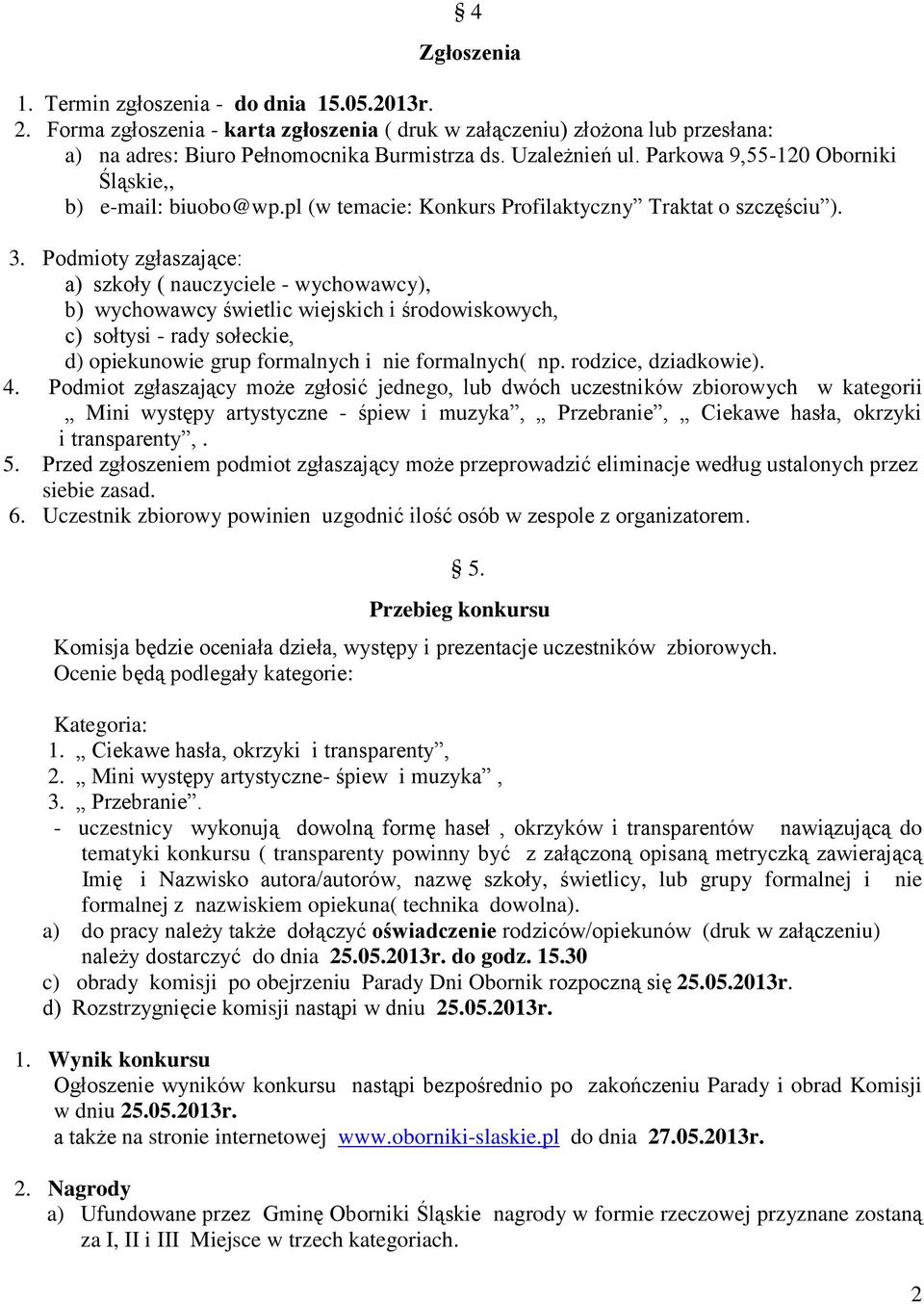 Podmioty zgłaszające: a) szkoły ( nauczyciele - wychowawcy), b) wychowawcy świetlic wiejskich i środowiskowych, c) sołtysi - rady sołeckie, d) opiekunowie grup formalnych i nie formalnych( np.