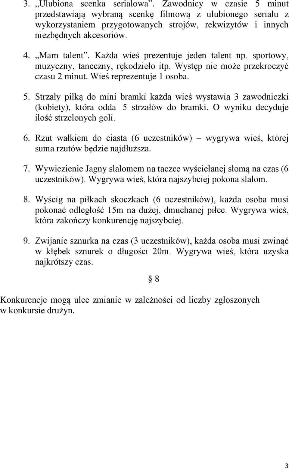 Strzały piłką do mini bramki każda wieś wystawia 3 zawodniczki (kobiety), która odda 5 strzałów do bramki. O wyniku decyduje ilość strzelonych goli. 6.