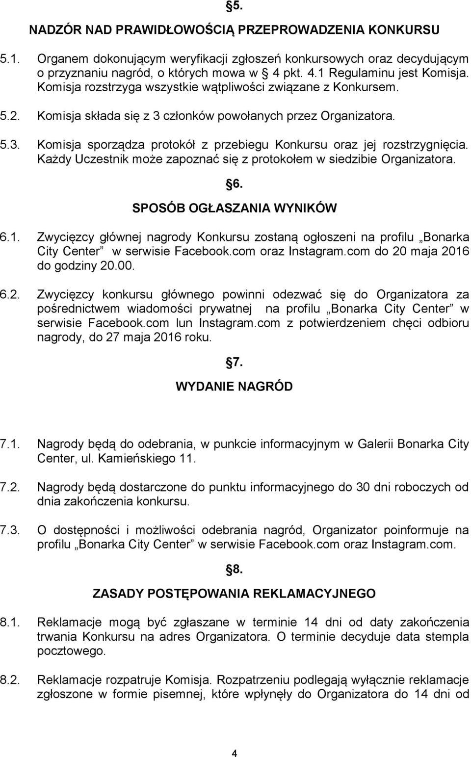 Każdy Uczestnik może zapoznać się z protokołem w siedzibie Organizatora. 6. SPOSÓB OGŁASZANIA WYNIKÓW 6.1.