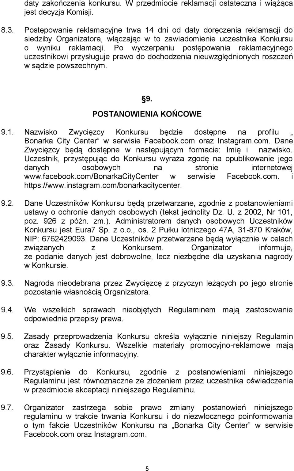 Po wyczerpaniu postępowania reklamacyjnego uczestnikowi przysługuje prawo do dochodzenia nieuwzględnionych roszczeń w sądzie powszechnym. 9. POSTANOWIENIA KOŃCOWE 9.1.