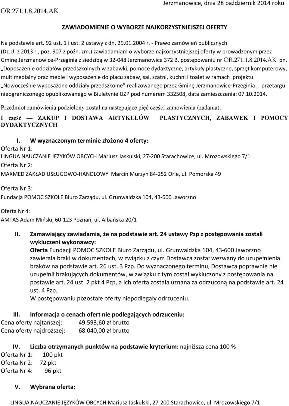 ) zawiadamiam o wyborze najkorzystniejszej oferty w prowadzonym przez Gminę Jerzmanowice-Przeginia z siedzibą w 32-048 Jerzmanowice 372 B, postępowaniu nr OR.271.1.8.2014.AK pn.