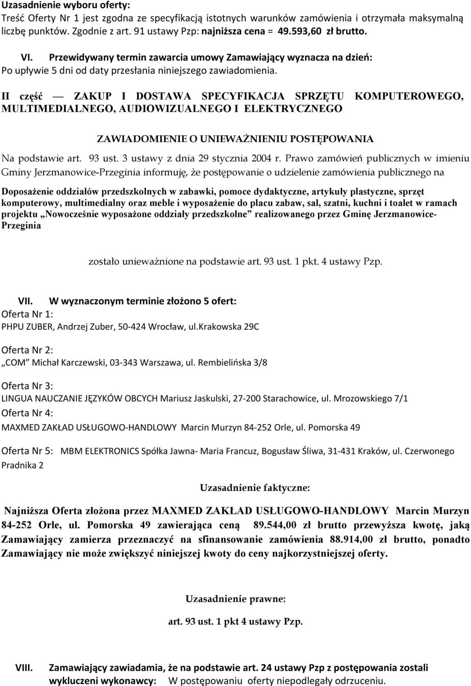 Przewidywany termin zawarcia umowy Zamawiający wyznacza na dzień: II część ZAKUP I DOSTAWA SPECYFIKACJA SPRZĘTU KOMPUTEROWEGO, MULTIMEDIALNEGO, AUDIOWIZUALNEGO I ELEKTRYCZNEGO ZAWIADOMIENIE O