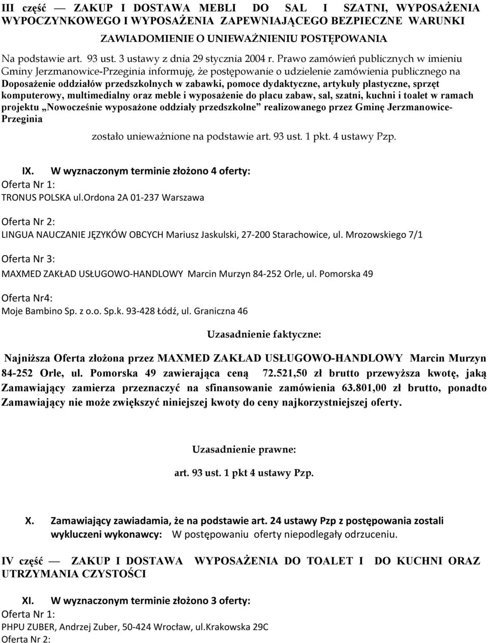 Prawo zamówień publicznych w imieniu Gminy Jerzmanowice-Przeginia informuję, że postępowanie o udzielenie zamówienia publicznego na Doposażenie oddziałów przedszkolnych w zabawki, pomoce dydaktyczne,