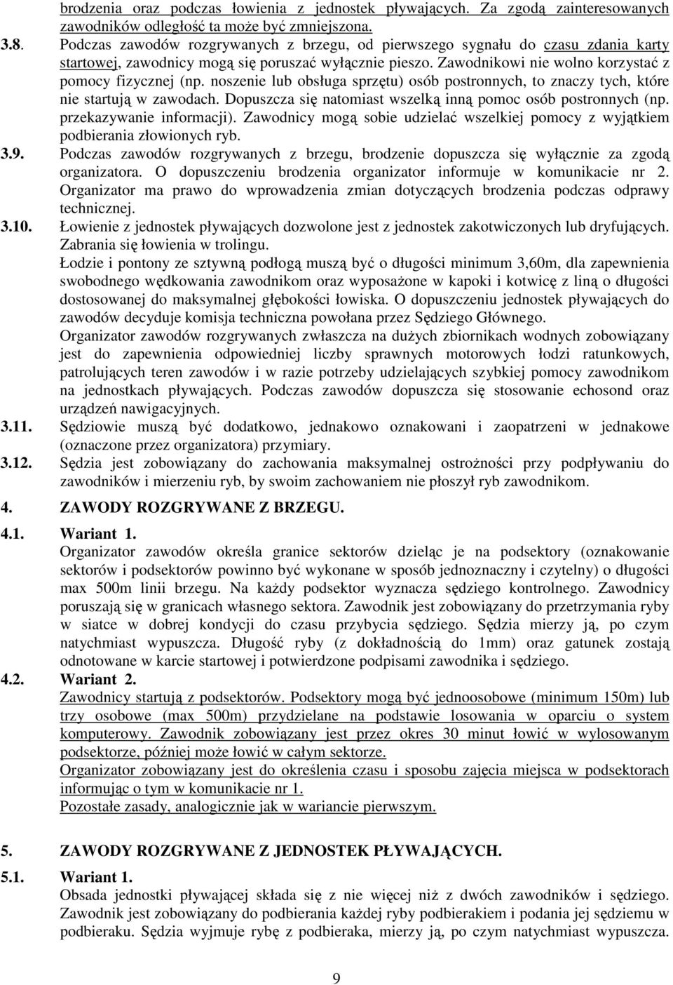 noszenie lub obsługa sprzętu) osób postronnych, to znaczy tych, które nie startują w zawodach. Dopuszcza się natomiast wszelką inną pomoc osób postronnych (np. przekazywanie informacji).