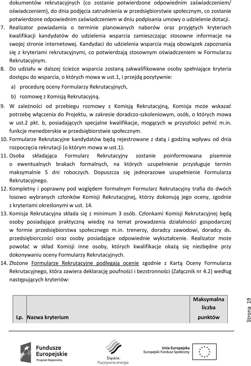Realizator powiadamia o terminie planowanych naborów oraz przyjętych kryteriach kwalifikacji kandydatów do udzielenia wsparcia zamieszczając stosowne informacje na swojej stronie internetowej.