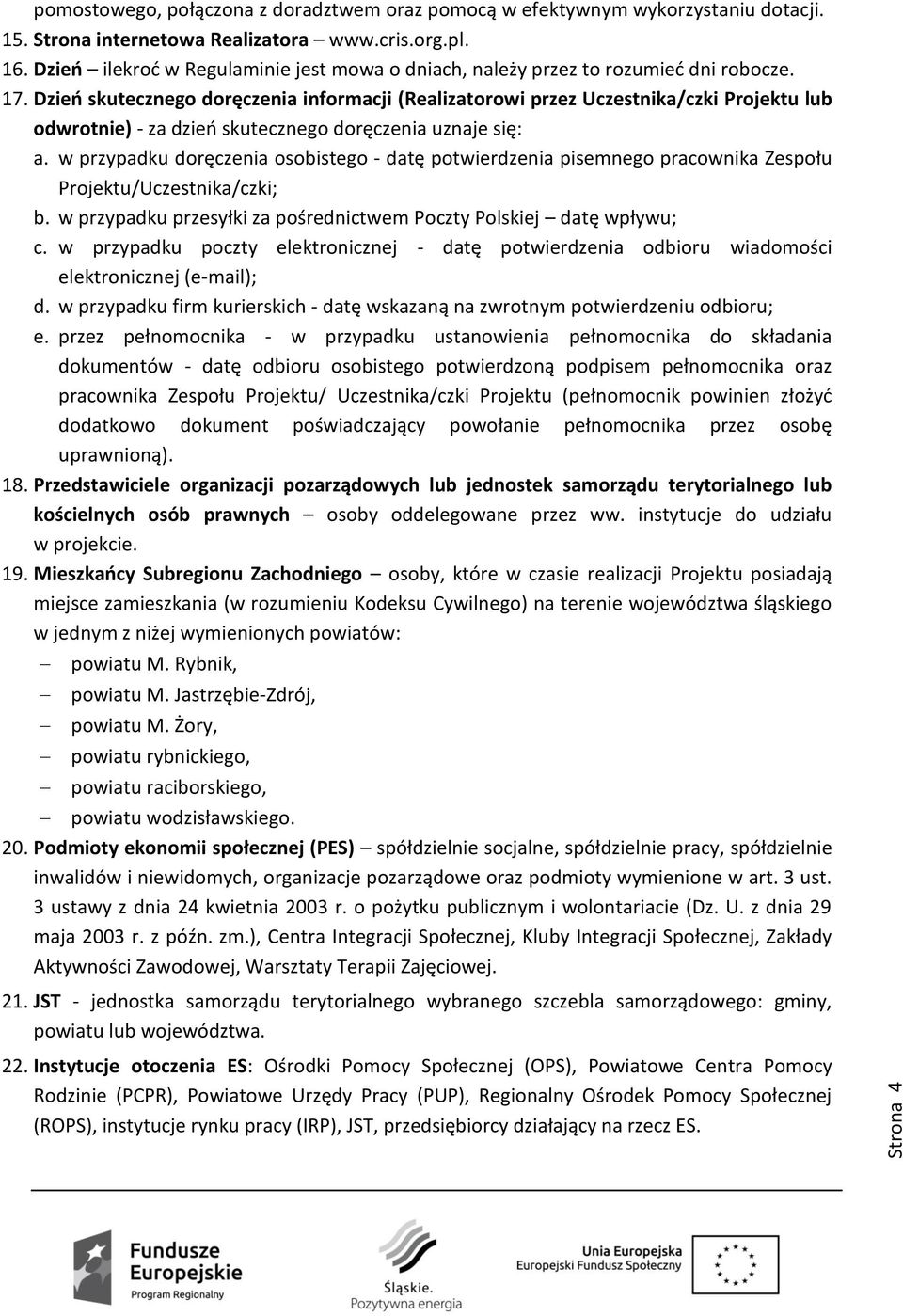 Dzień skutecznego doręczenia informacji (Realizatorowi przez Uczestnika/czki Projektu lub odwrotnie) - za dzień skutecznego doręczenia uznaje się: a.