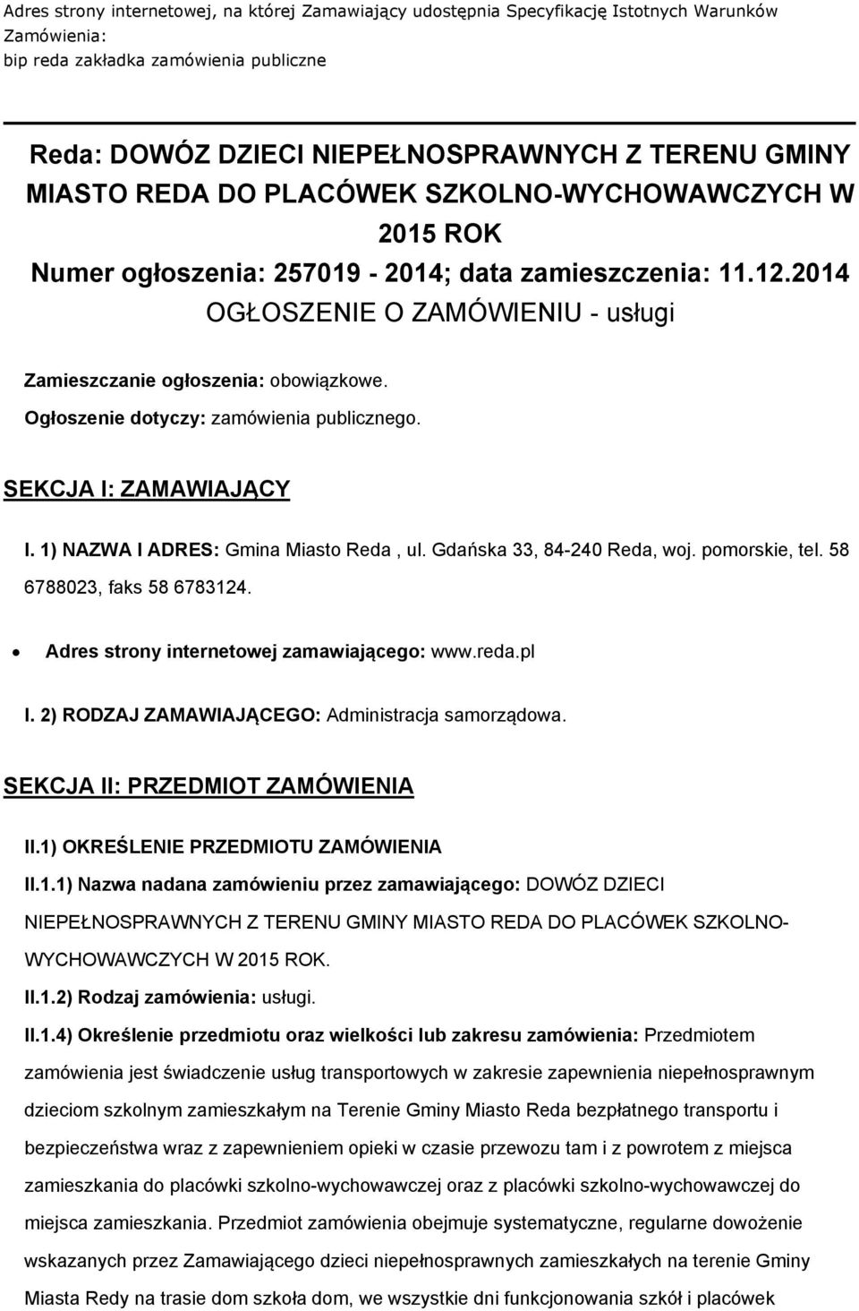 Ogłszenie dtyczy: zamówienia publiczneg. SEKCJA I: ZAMAWIAJĄCY I. 1) NAZWA I ADRES: Gmina Miast Reda, ul. Gdańska 33, 84-240 Reda, wj. pmrskie, tel. 58 6788023, faks 58 6783124.