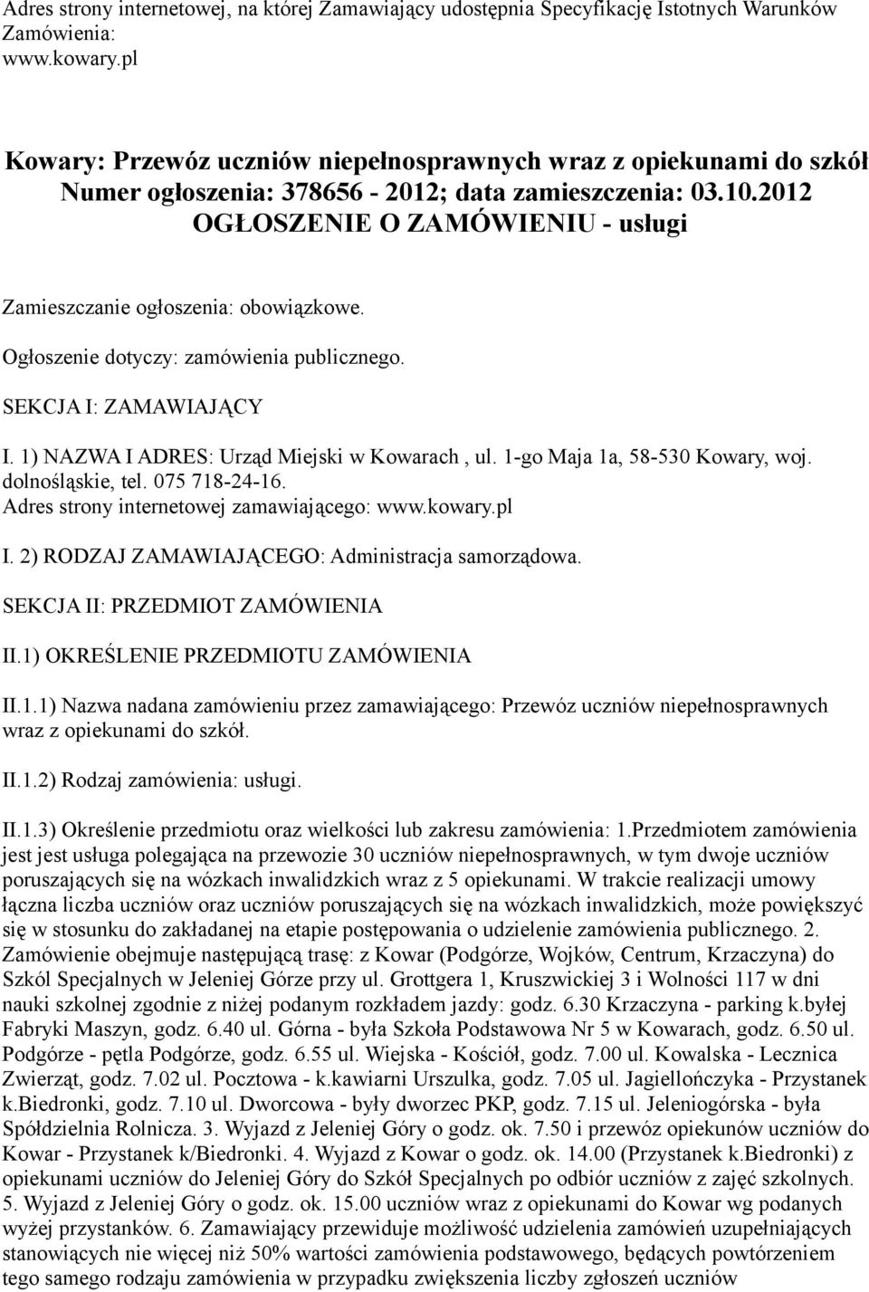 2012 OGŁOSZENIE O ZAMÓWIENIU - usługi Zamieszczanie ogłoszenia: obowiązkowe. Ogłoszenie dotyczy: zamówienia publicznego. SEKCJA I: ZAMAWIAJĄCY I. 1) NAZWA I ADRES: Urząd Miejski w Kowarach, ul.