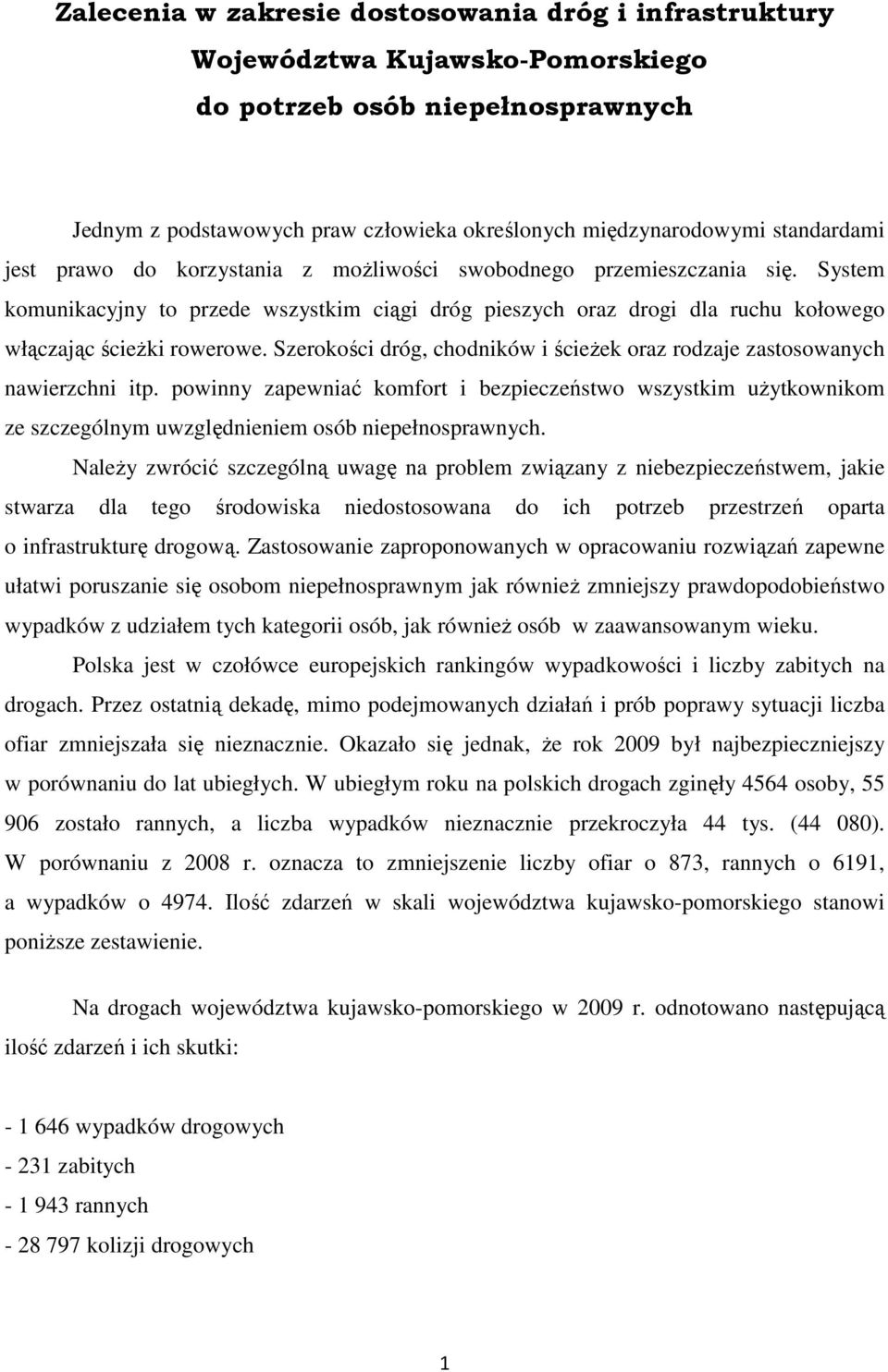 System komunikacyjny to przede wszystkim ciągi dróg pieszych oraz drogi dla ruchu kołowego włączając ścieŝki rowerowe. Szerokości dróg, chodników i ścieŝek oraz rodzaje zastosowanych nawierzchni itp.
