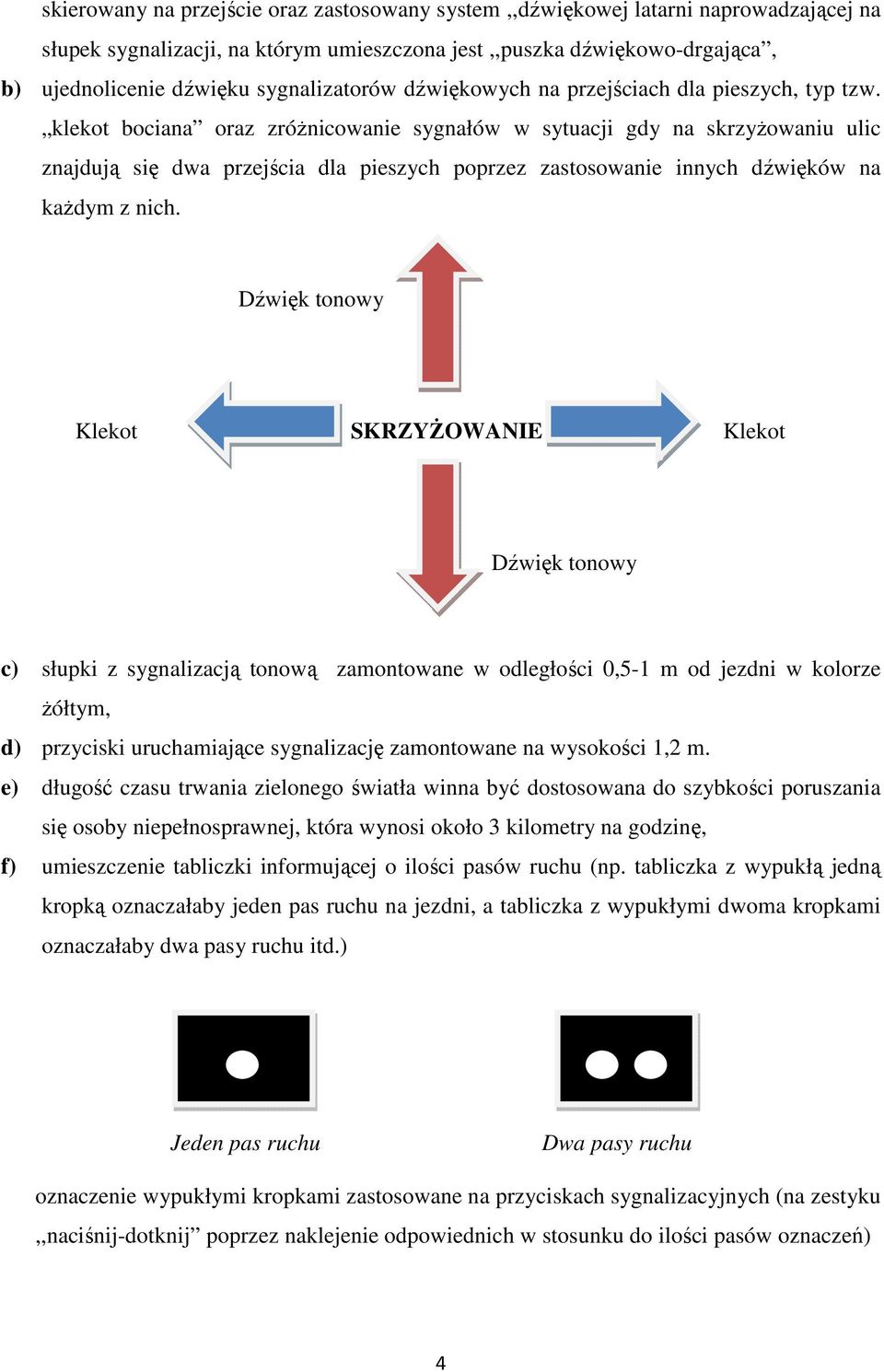 klekot bociana oraz zróŝnicowanie sygnałów w sytuacji gdy na skrzyŝowaniu ulic znajdują się dwa przejścia dla pieszych poprzez zastosowanie innych dźwięków na kaŝdym z nich.