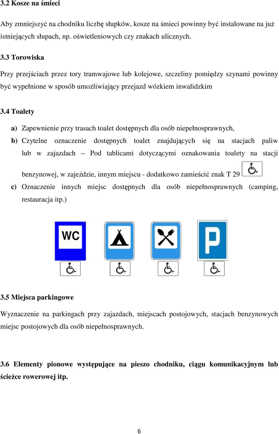 4 Toalety a) Zapewnienie przy trasach toalet dostępnych dla osób niepełnosprawnych, b) Czytelne oznaczenie dostępnych toalet znajdujących się na stacjach paliw lub w zajazdach Pod tablicami