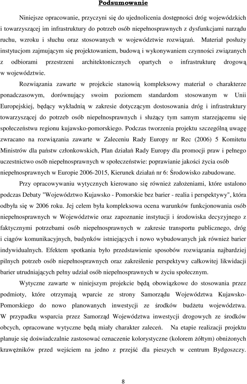 Materiał posłuŝy instytucjom zajmującym się projektowaniem, budową i wykonywaniem czynności związanych z odbiorami przestrzeni architektonicznych opartych o infrastrukturę drogową w województwie.