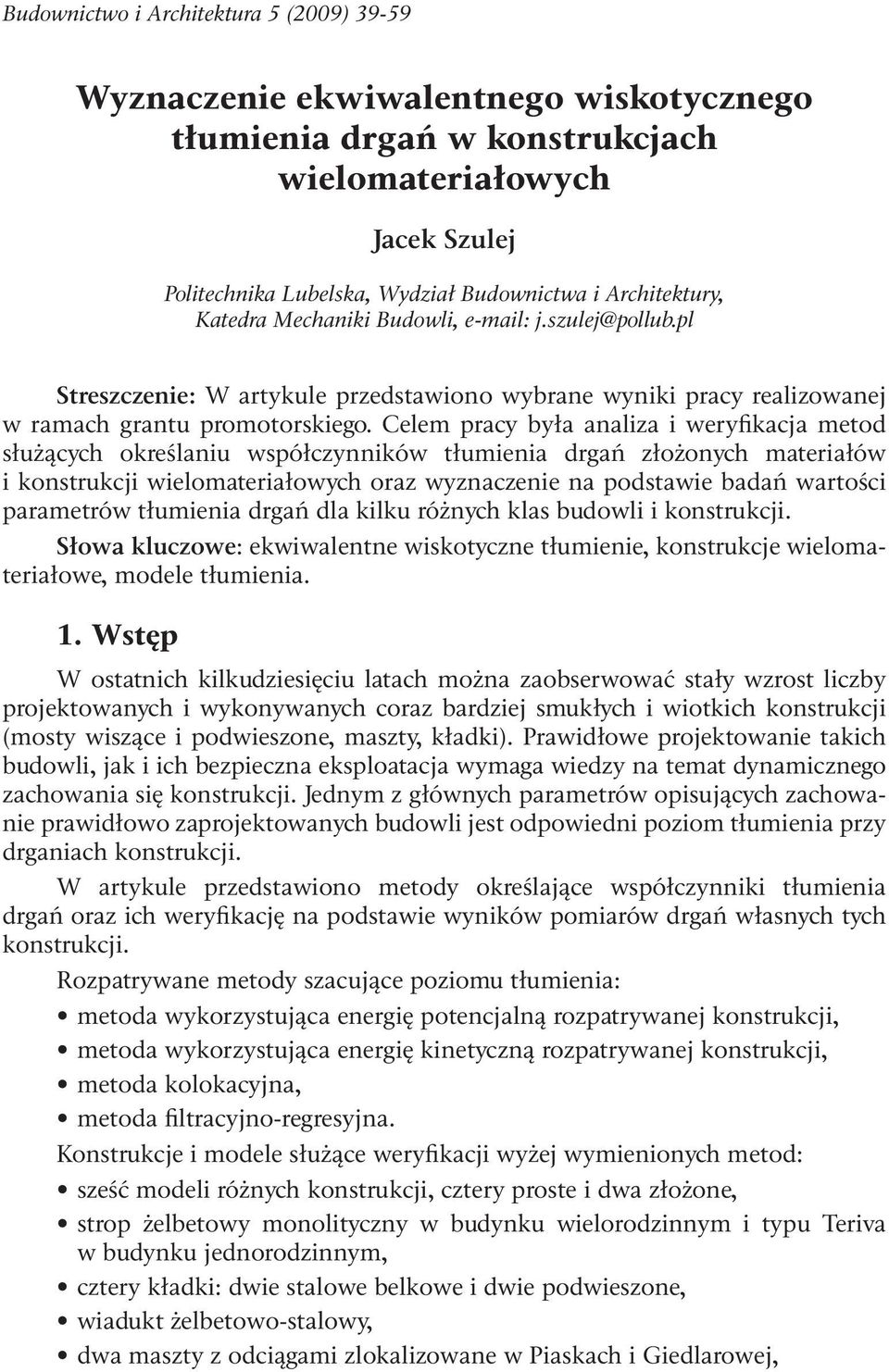 Celem pracy była analza weryfkacja metod służących określanu współczynnków tłumena drgań złożonych materałów konstrukcj welomaterałowych oraz wyznaczene na podstawe badań wartośc parametrów tłumena