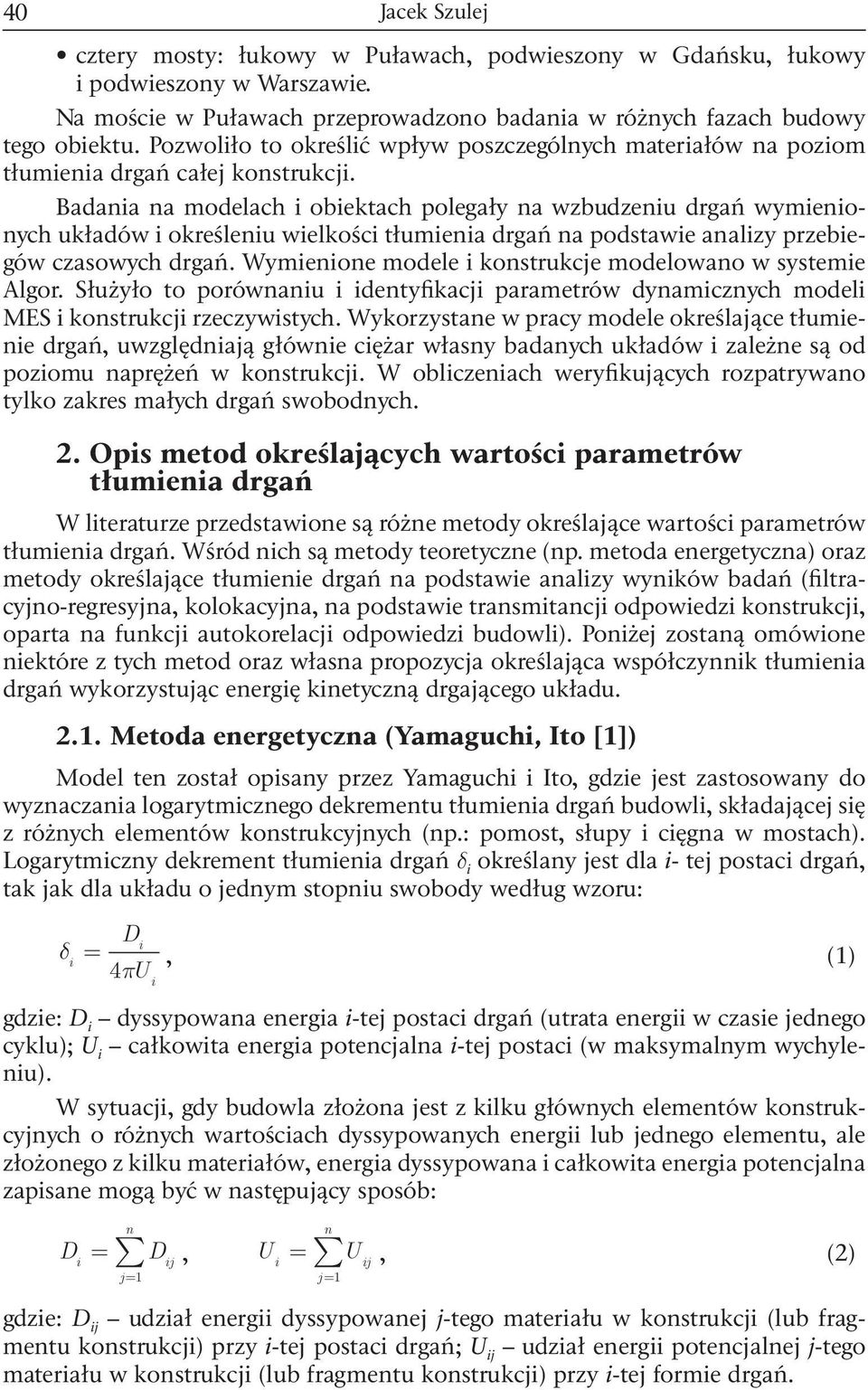 Badana na modelach obektach polegały na wzbudzenu drgań wymenonych układów określenu welkośc tłumena drgań na podstawe analzy przebegów czasowych drgań.