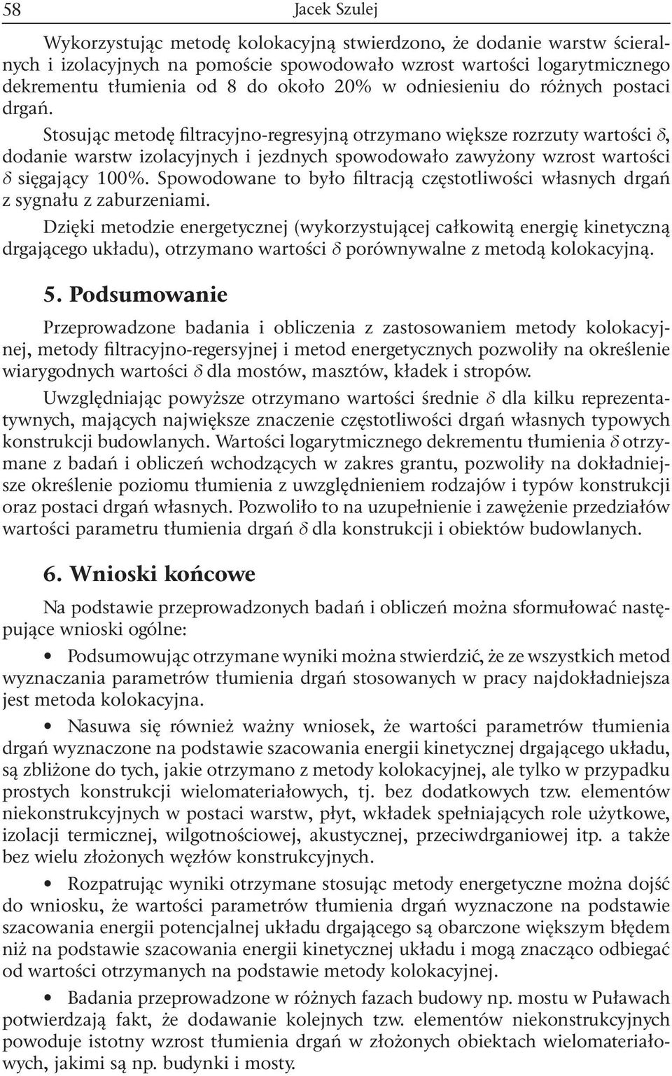 Spowodowane to było fltracją częstotlwośc własnych drgań z sygnału z zaburzenam.