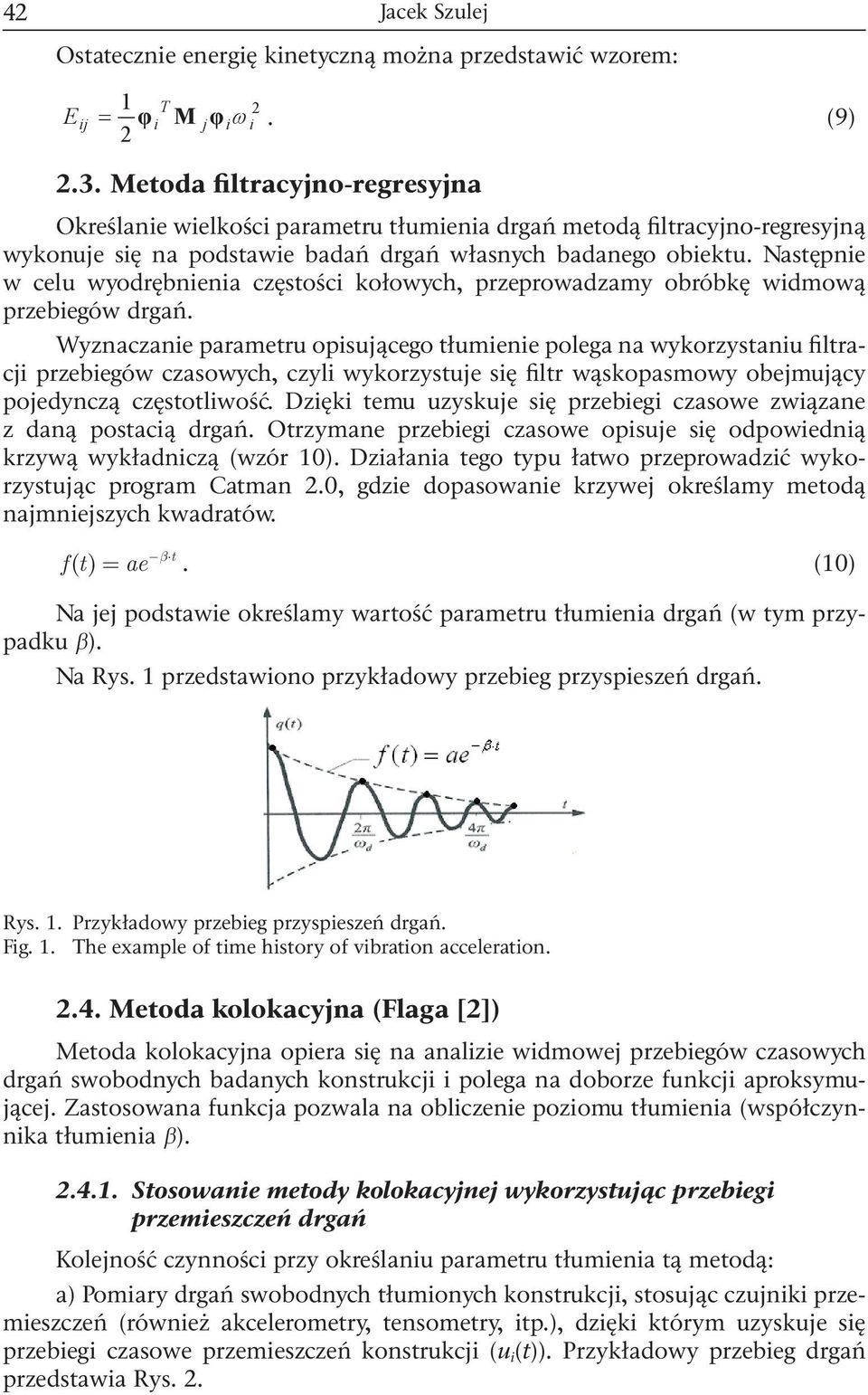 Następne w celu wyodrębnena częstośc kołowych, przeprowadzamy obróbkę wdmową przebegów drgań.