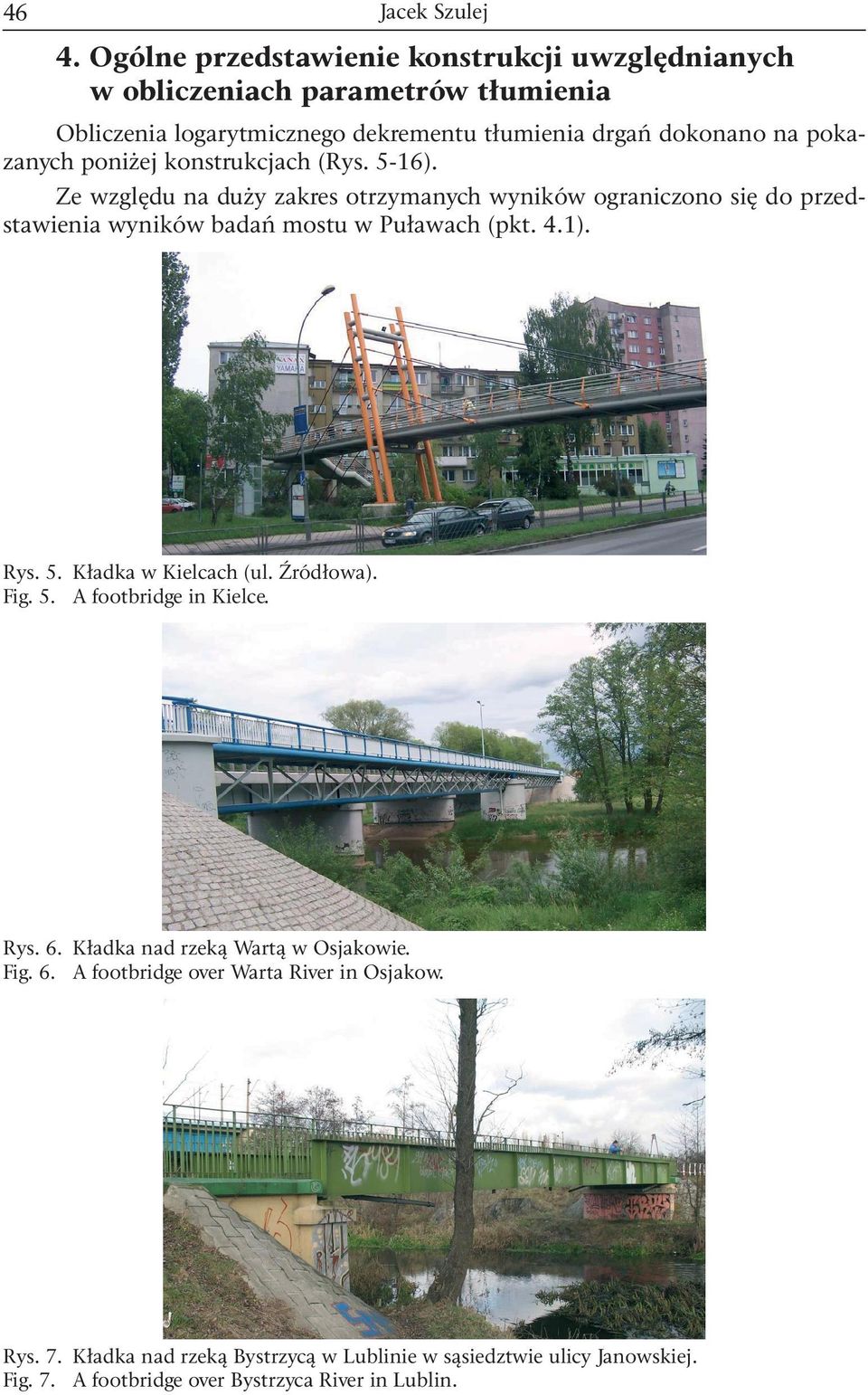 Ze względu na duży zakres otrzymanych wynków ogranczono sę do przedstawena wynków badań mostu w Puławach (pkt. 4.1). Rys. 5. Kładka w Kelcach (ul.