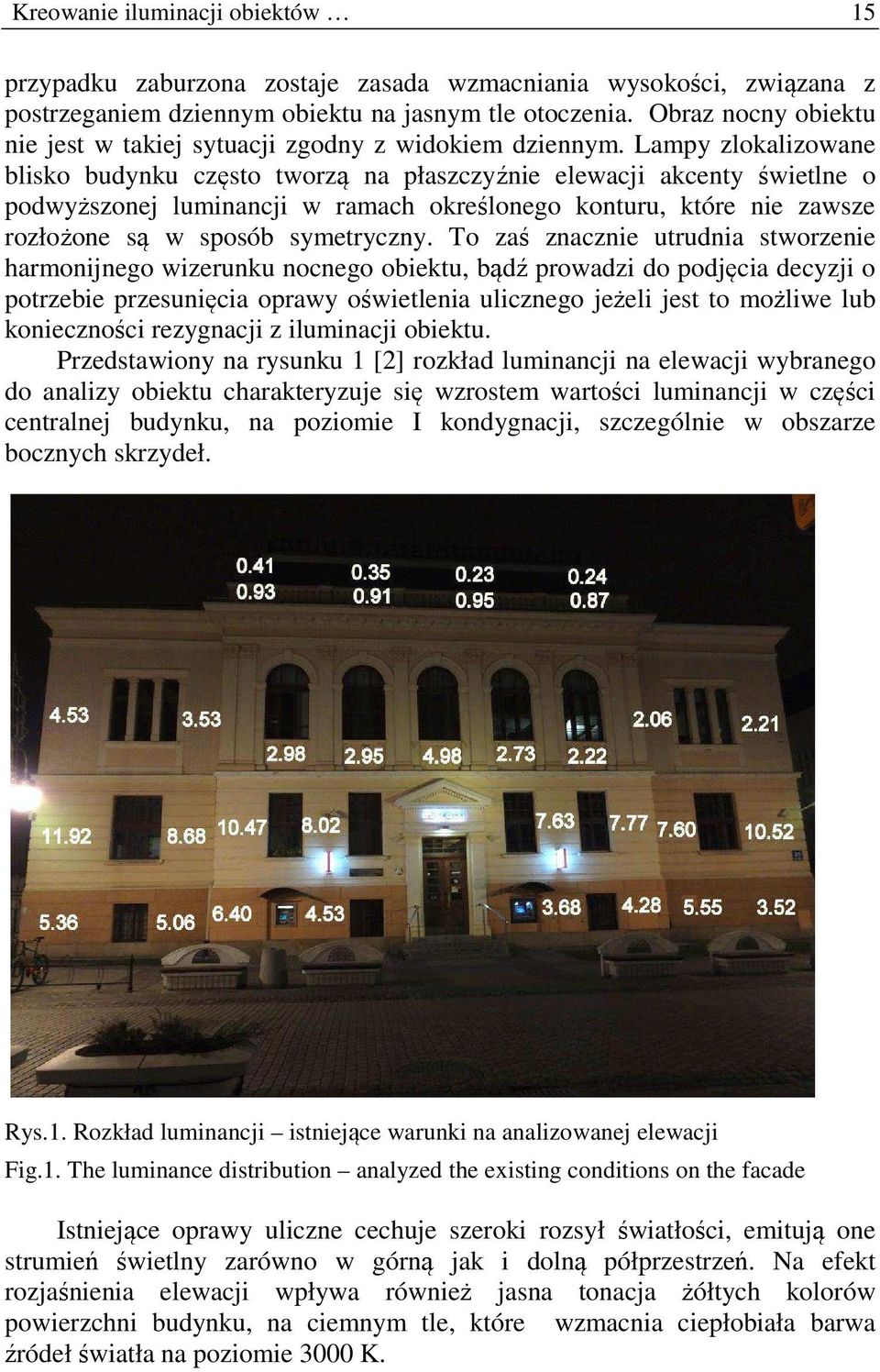 Lampy zlokalizowane blisko budynku często tworzą na płaszczyźnie elewacji akcenty świetlne o podwyższonej luminancji w ramach określonego konturu, które nie zawsze rozłożone są w sposób symetryczny.