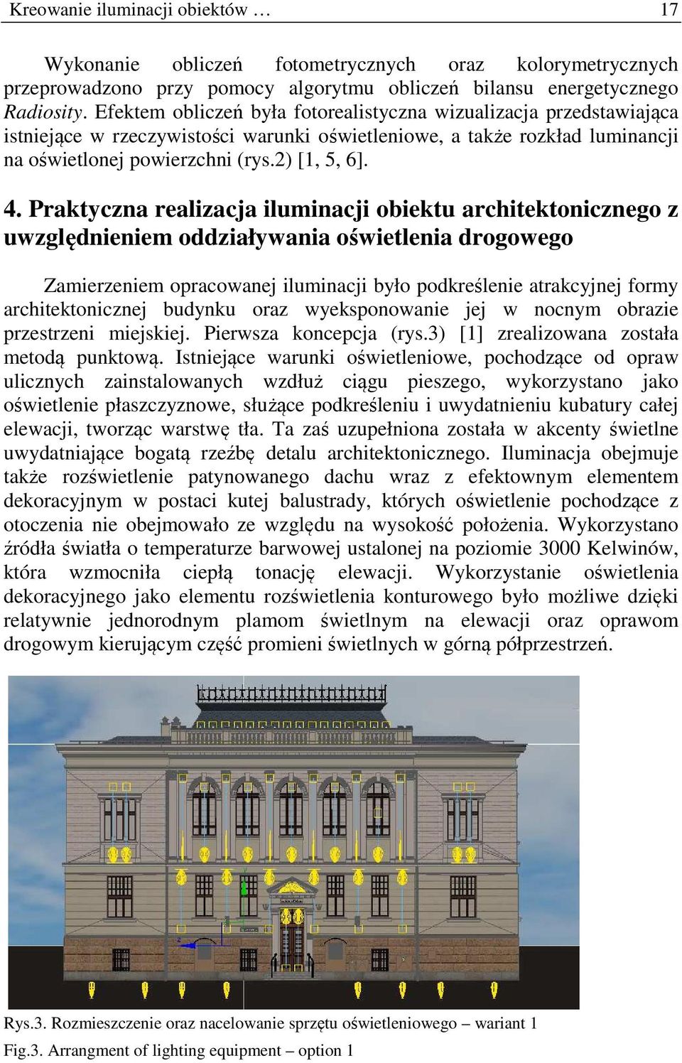 Praktyczna realizacja iluminacji obiektu architektonicznego z uwzględnieniem oddziaływania oświetlenia drogowego Zamierzeniem opracowanej iluminacji było podkreślenie atrakcyjnej formy