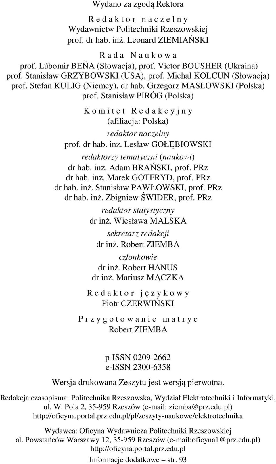Stanisław PIRÓG (Polska) K o m i t e t R e d a k c y j n y (afiliacja: Polska) redaktor naczelny prof. dr hab. inż. Lesław GOŁĘBIOWSKI redaktorzy tematyczni (naukowi) dr hab. inż. Adam BRAŃSKI, prof.