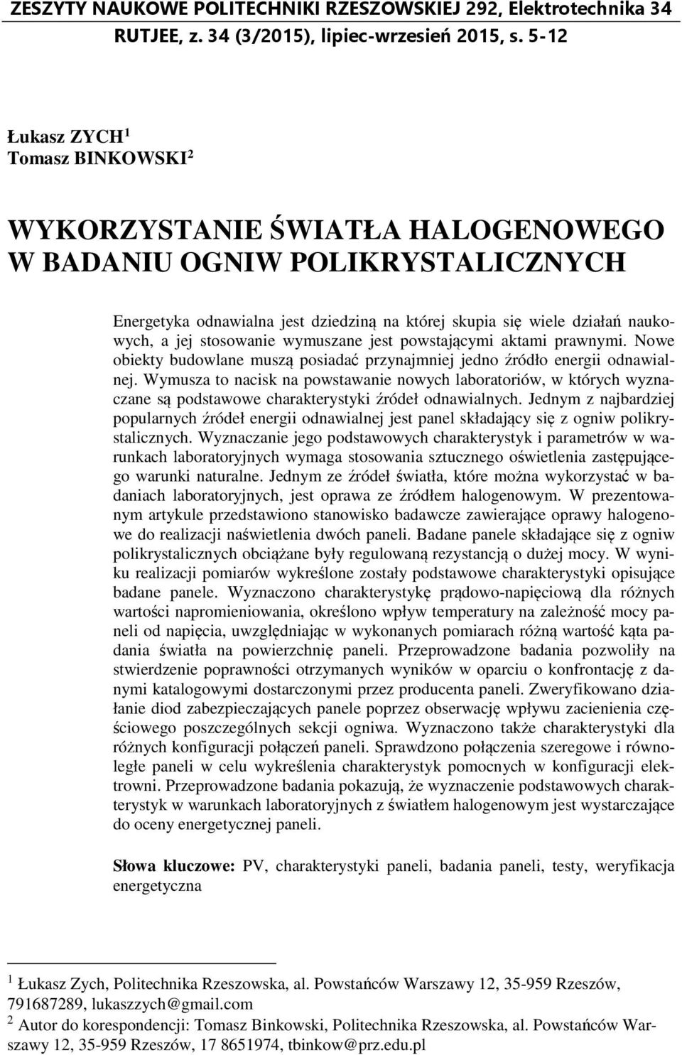 stosowanie wymuszane jest powstającymi aktami prawnymi. Nowe obiekty budowlane muszą posiadać przynajmniej jedno źródło energii odnawialnej.