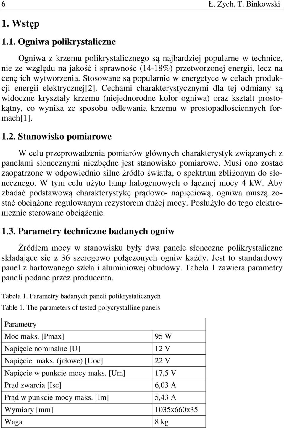 1. Ogniwa polikrystaliczne Ogniwa z krzemu polikrystalicznego są najbardziej popularne w technice, nie ze względu na jakość i sprawność (14-18%) przetworzonej energii, lecz na cenę ich wytworzenia.