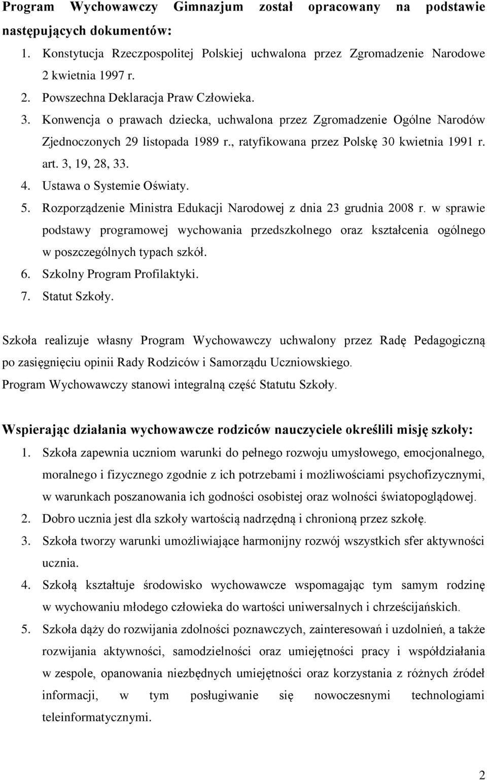 , ratyfikowana przez Polskę 30 kwietnia 1991 r. art. 3, 19, 28, 33. 4. Ustawa o Systemie Oświaty. 5. Rozporządzenie Ministra Edukacji Narodowej z dnia 23 grudnia 2008 r.