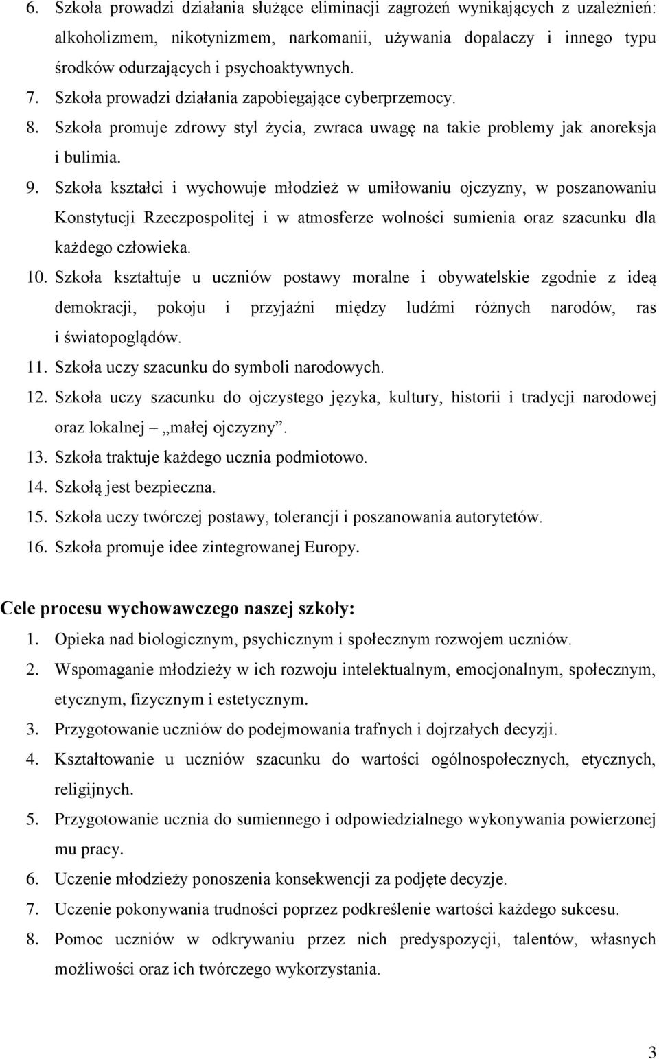 Szkoła kształci i wychowuje młodzież w umiłowaniu ojczyzny, w poszanowaniu Konstytucji Rzeczpospolitej i w atmosferze wolności sumienia oraz szacunku dla każdego człowieka. 10.