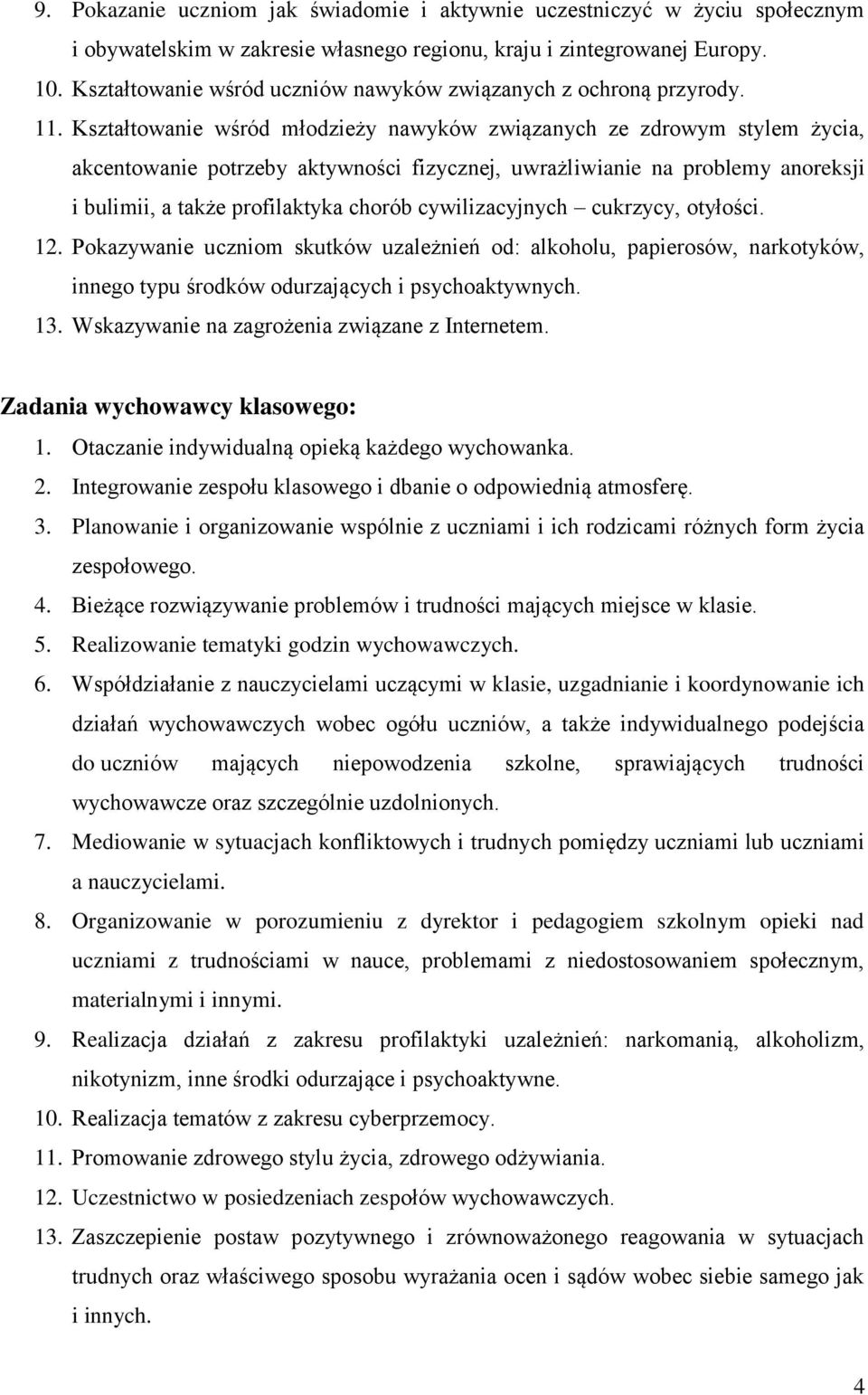 Kształtowanie wśród młodzieży nawyków związanych ze zdrowym stylem życia, akcentowanie potrzeby aktywności fizycznej, uwrażliwianie na problemy anoreksji i bulimii, a także profilaktyka chorób