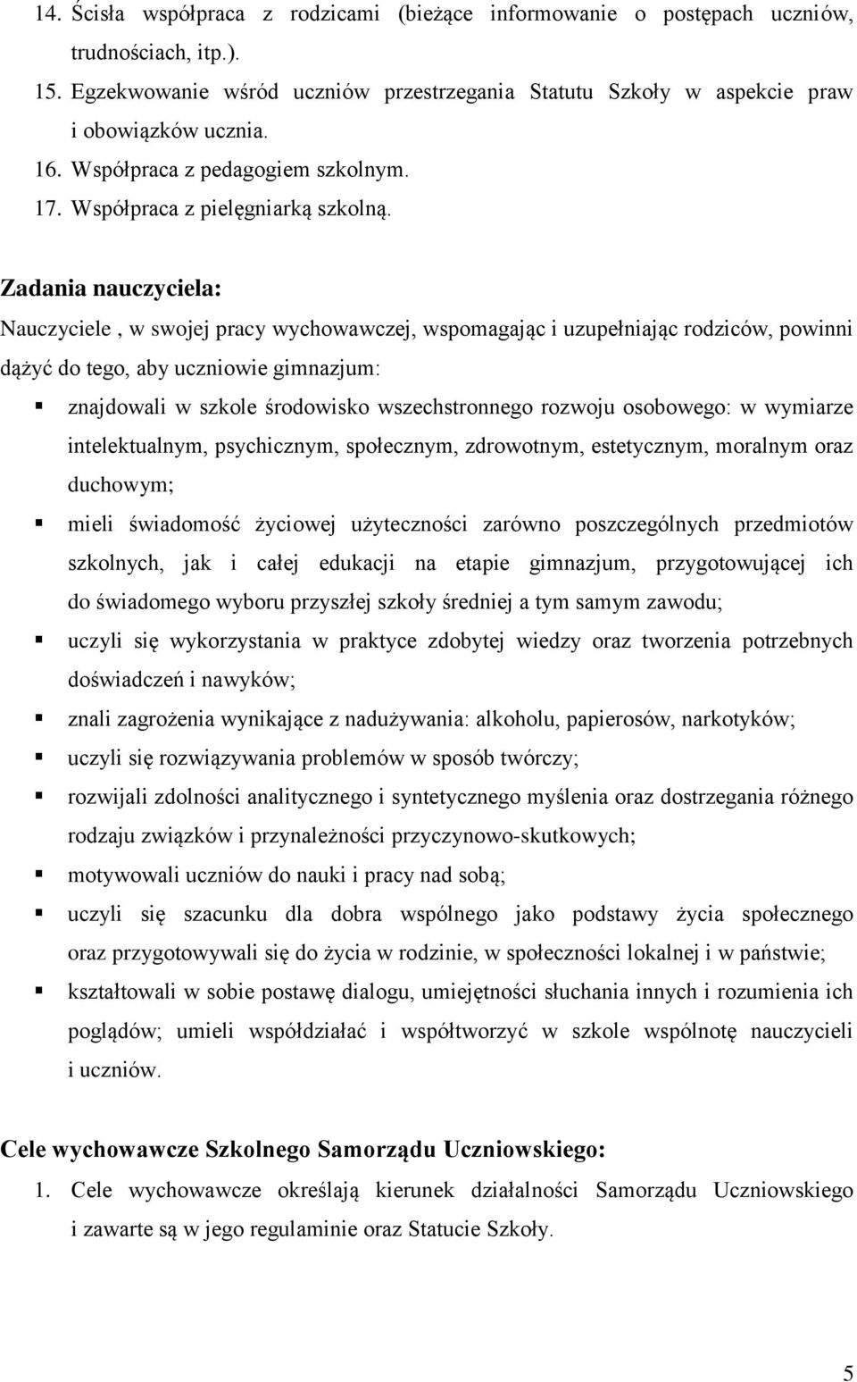 Zadania nauczyciela: Nauczyciele, w swojej pracy wychowawczej, wspomagając i uzupełniając rodziców, powinni dążyć do tego, aby uczniowie gimnazjum: znajdowali w szkole środowisko wszechstronnego