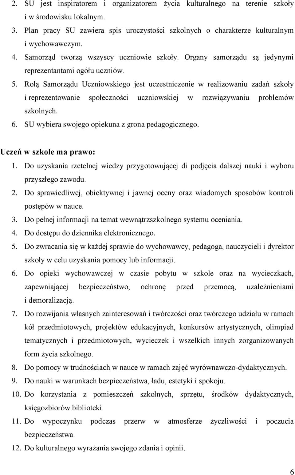 Rolą Samorządu Uczniowskiego jest uczestniczenie w realizowaniu zadań szkoły i reprezentowanie społeczności uczniowskiej w rozwiązywaniu problemów szkolnych. 6.