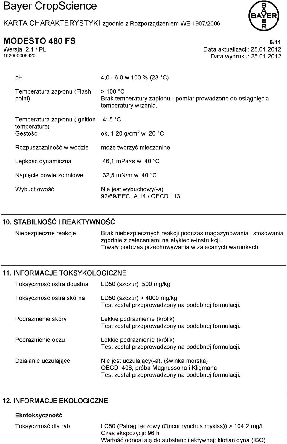 1,20 g/cm 3 w 20 C Rozpuszczalność w wodzie może tworzyć mieszaninę Lepkość dynamiczna 46,1 mpa s w 40 C Napięcie powierzchniowe 32,5 mn/m w 40 C Wybuchowość Nie jest wybuchowy(-a) 92/69/EEC, A.