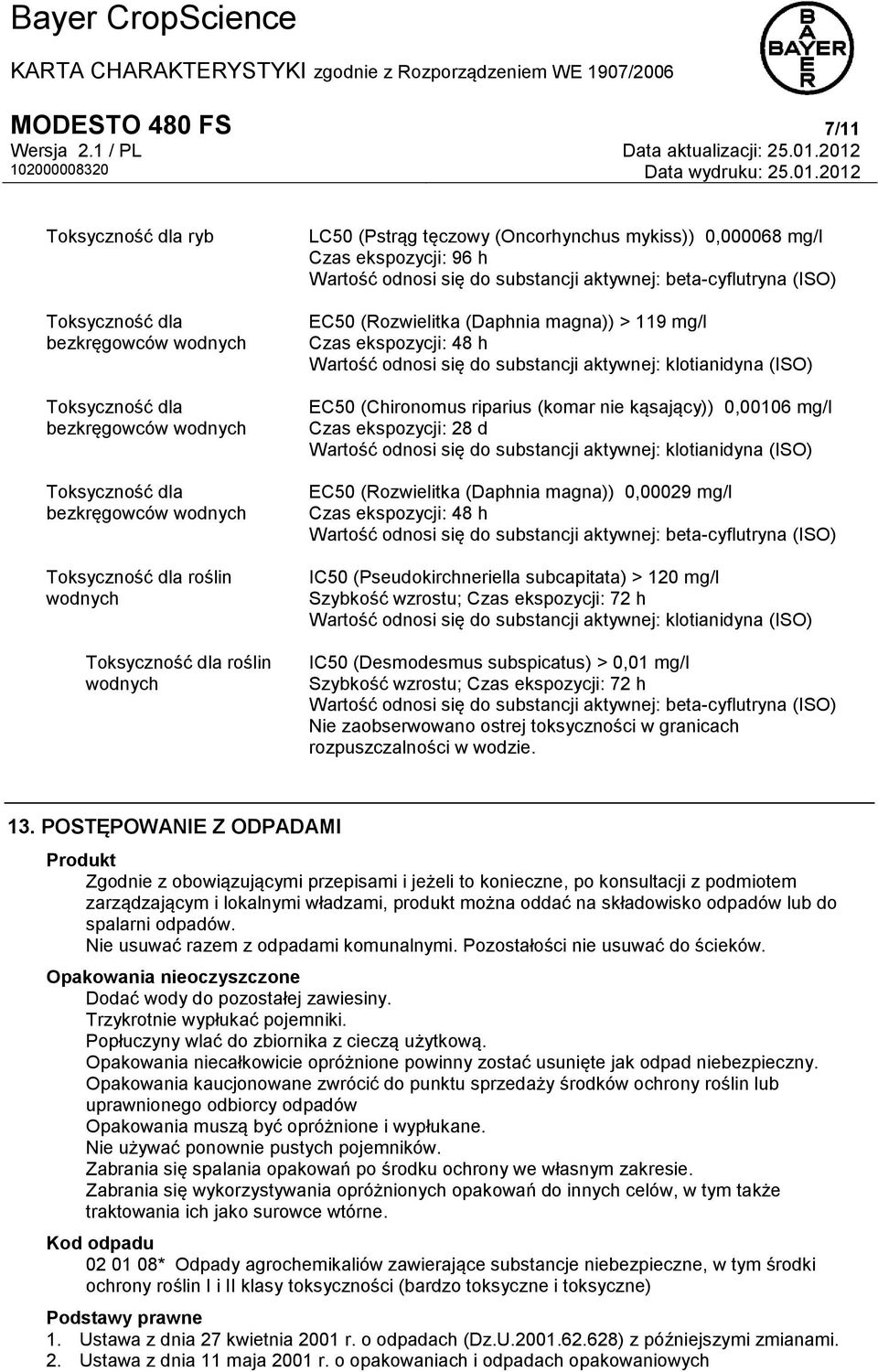 119 mg/l Czas ekspozycji: 48 h Wartość odnosi się do substancji aktywnej: klotianidyna (ISO) EC50 (Chironomus riparius (komar nie kąsający)) 0,00106 mg/l Czas ekspozycji: 28 d Wartość odnosi się do