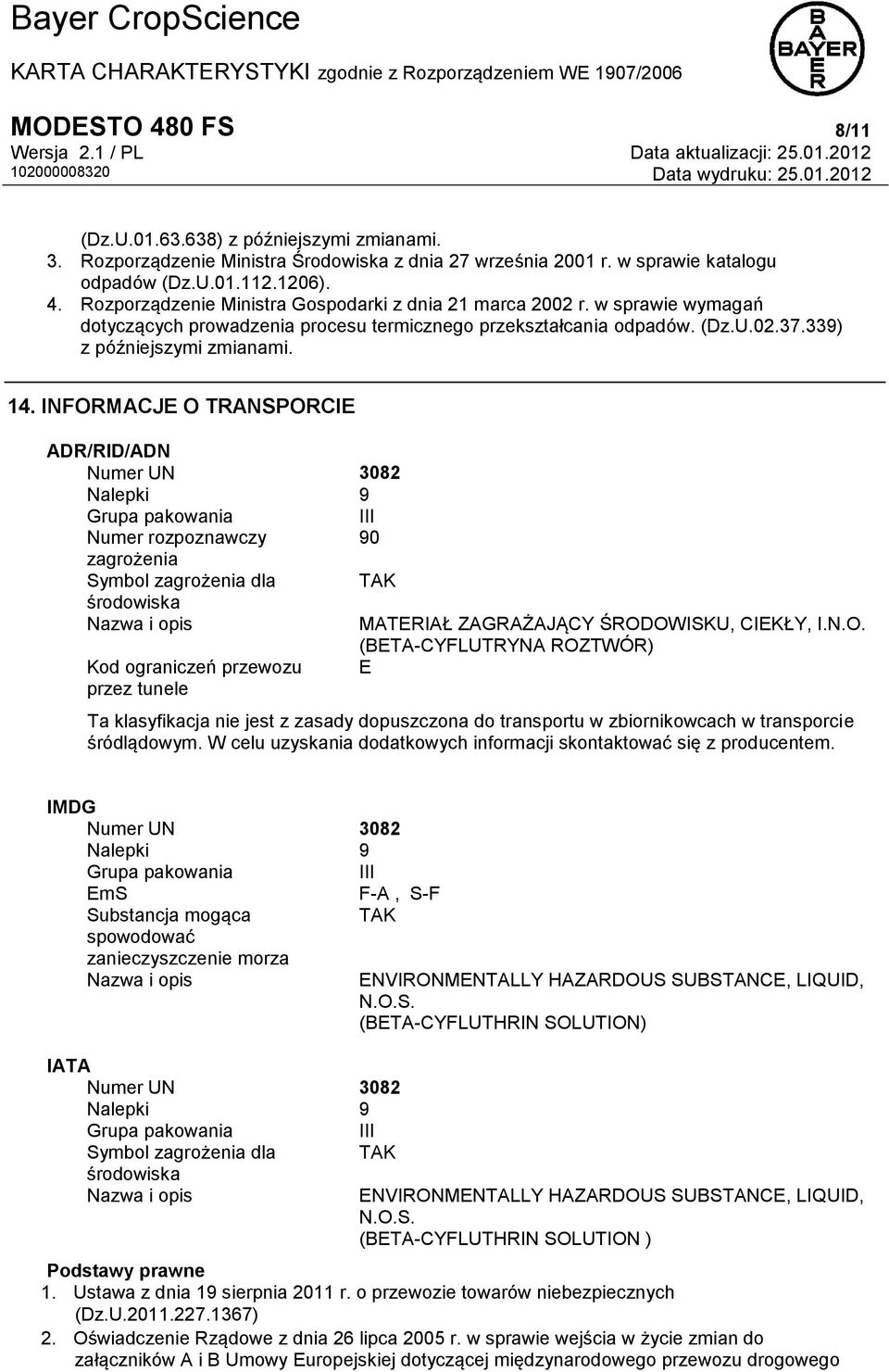 INFORMACJE O TRANSPORCIE ADR/RID/ADN Numer UN 3082 Nalepki 9 Grupa pakowania III Numer rozpoznawczy 90 zagrożenia Symbol zagrożenia dla TAK środowiska Nazwa i opis MATERIAŁ ZAGRAŻAJĄCY ŚRODOWISKU,