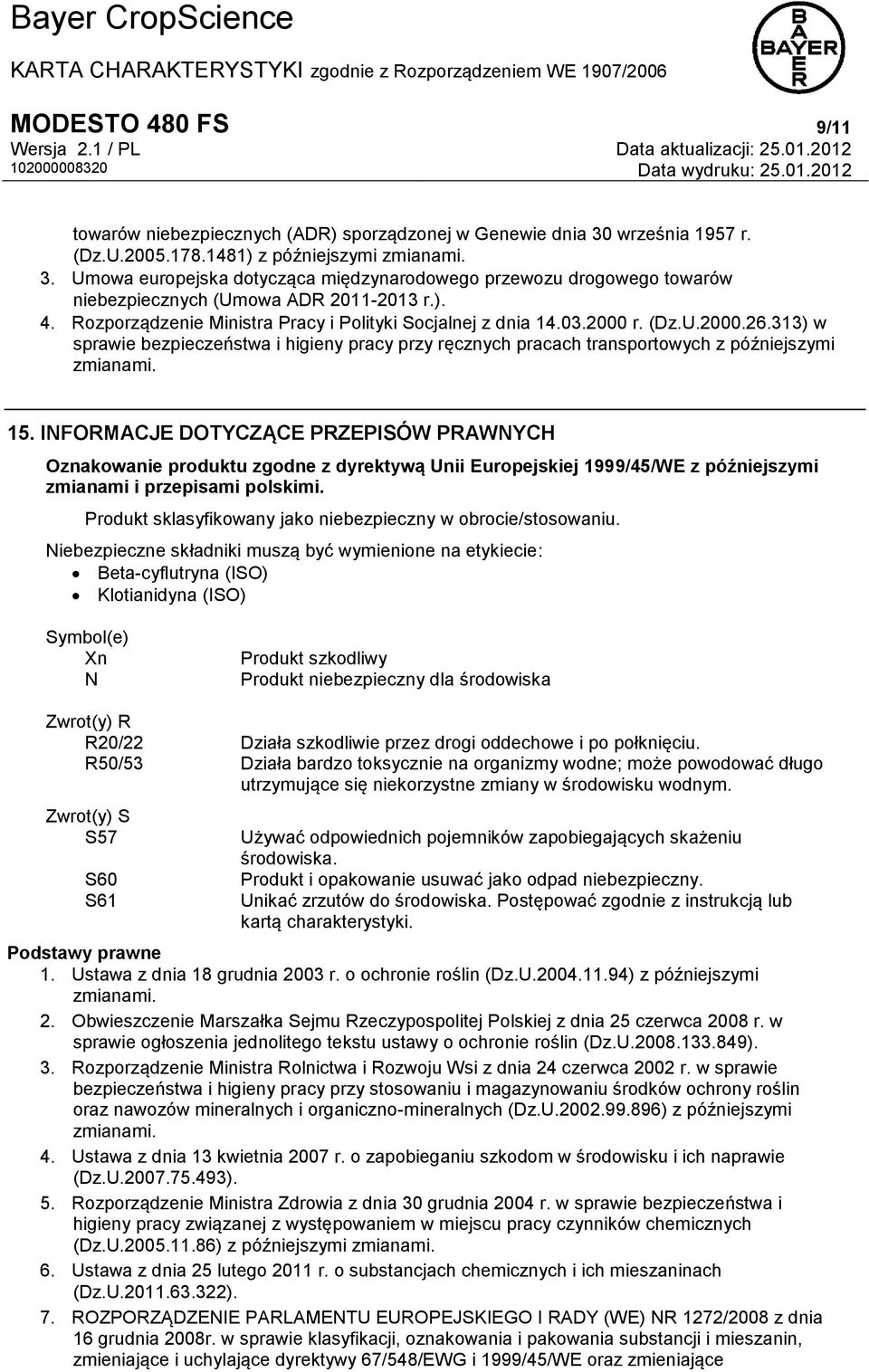 15. INFORMACJE DOTYCZĄCE PRZEPISÓW PRAWNYCH Oznakowanie produktu zgodne z dyrektywą Unii Europejskiej 1999/45/WE z późniejszymi zmianami i przepisami polskimi.