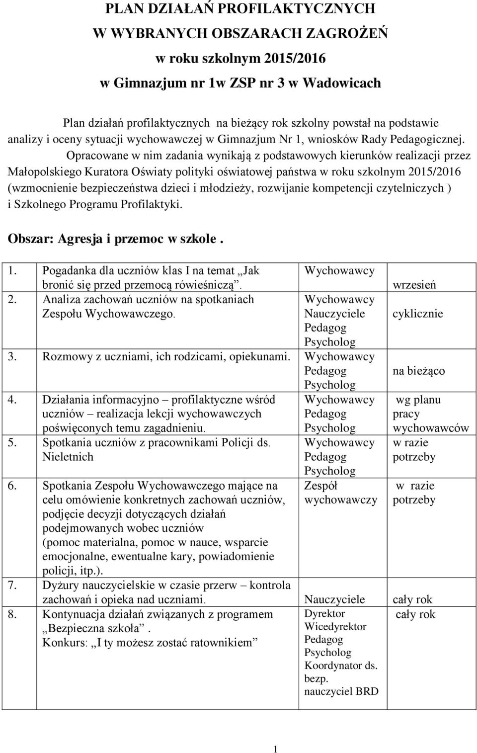 Opracowane w nim zadania wynikają z podstawowych kierunków realizacji przez Małopolskiego Kuratora Oświaty polityki oświatowej państwa w roku szkolnym 2015/2016 (wzmocnienie bezpieczeństwa dzieci i