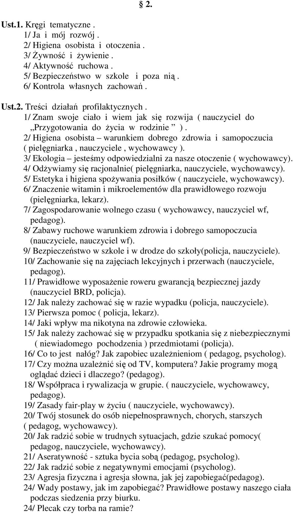 3/ Ekologia jesteśmy odpowiedzialni za nasze otoczenie ( wychowawcy). 4/ OdŜywiamy się racjonalnie( pielęgniarka, nauczyciele, wychowawcy).