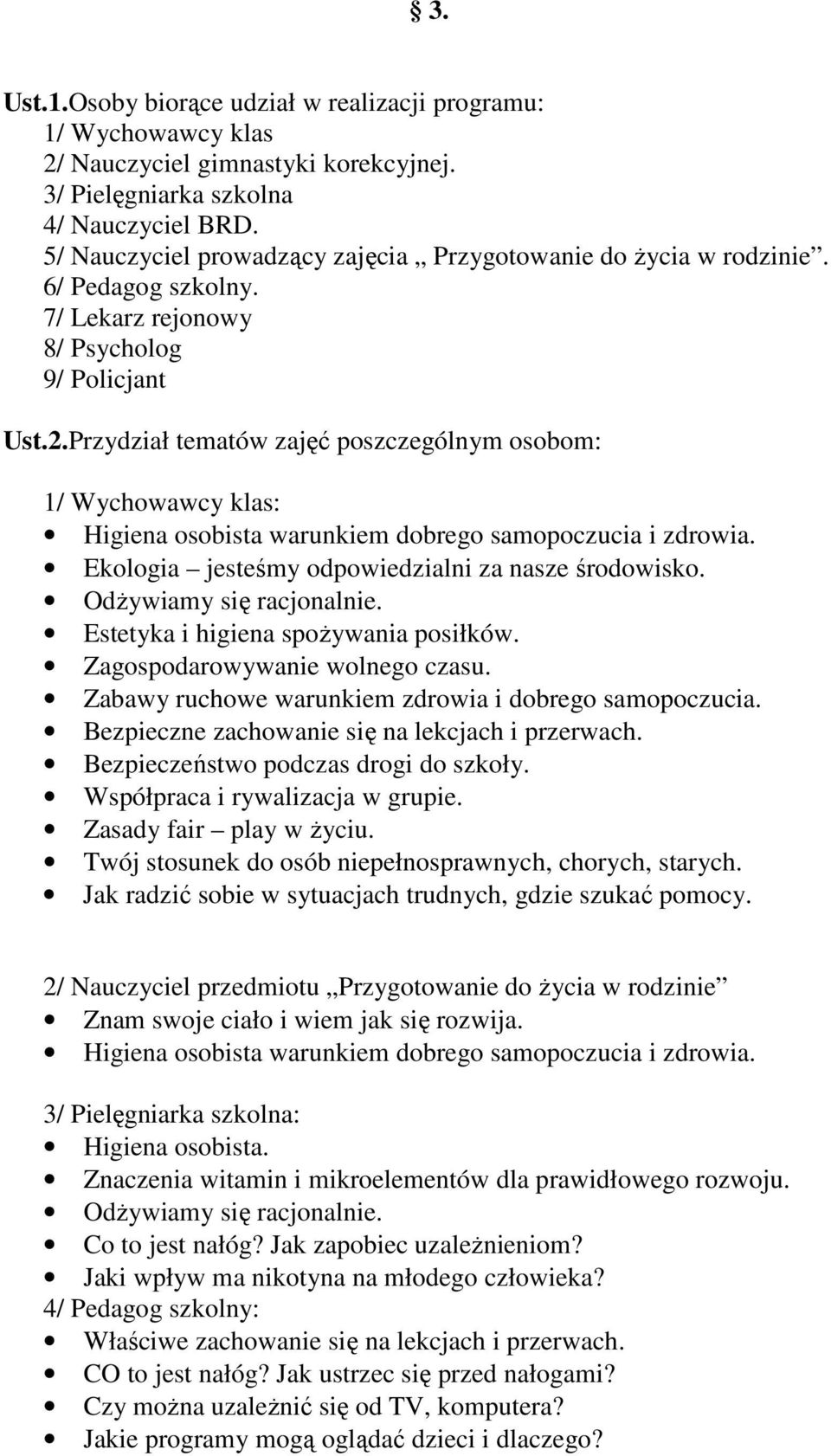 Przydział tematów zajęć poszczególnym osobom: 1/ Wychowawcy klas: Higiena osobista warunkiem dobrego samopoczucia i zdrowia. Ekologia jesteśmy odpowiedzialni za nasze środowisko.