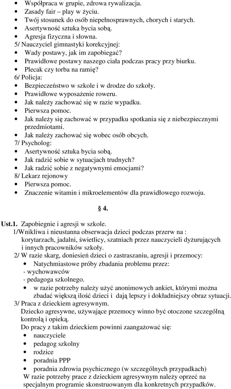 6/ Policja: Bezpieczeństwo w szkole i w drodze do szkoły. Prawidłowe wyposaŝenie roweru. Jak naleŝy zachować się w razie wypadku. Pierwsza pomoc.