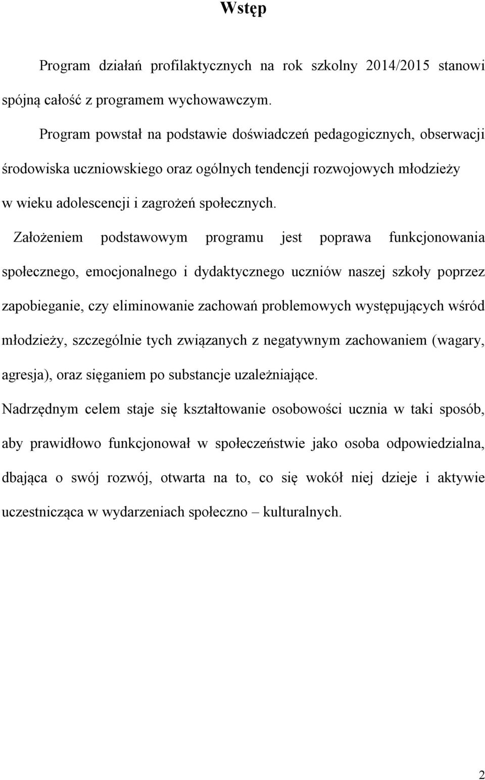 Założeniem podstawowym programu jest poprawa funkcjonowania społecznego, emocjonalnego i dydaktycznego uczniów naszej szkoły poprzez zapobieganie, czy eliminowanie zachowań problemowych występujących