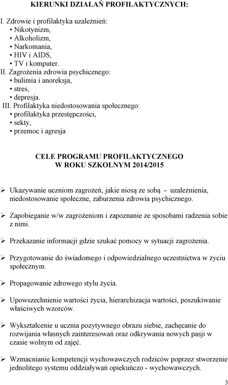 Profilaktyka niedostosowania społecznego: profilaktyka przestępczości, sekty, przemoc i agresja CELE PROGRAMU PROFILAKTYCZNEGO W ROKU SZKOLNYM 2014/2015 Ukazywanie uczniom zagrożeń, jakie niosą ze