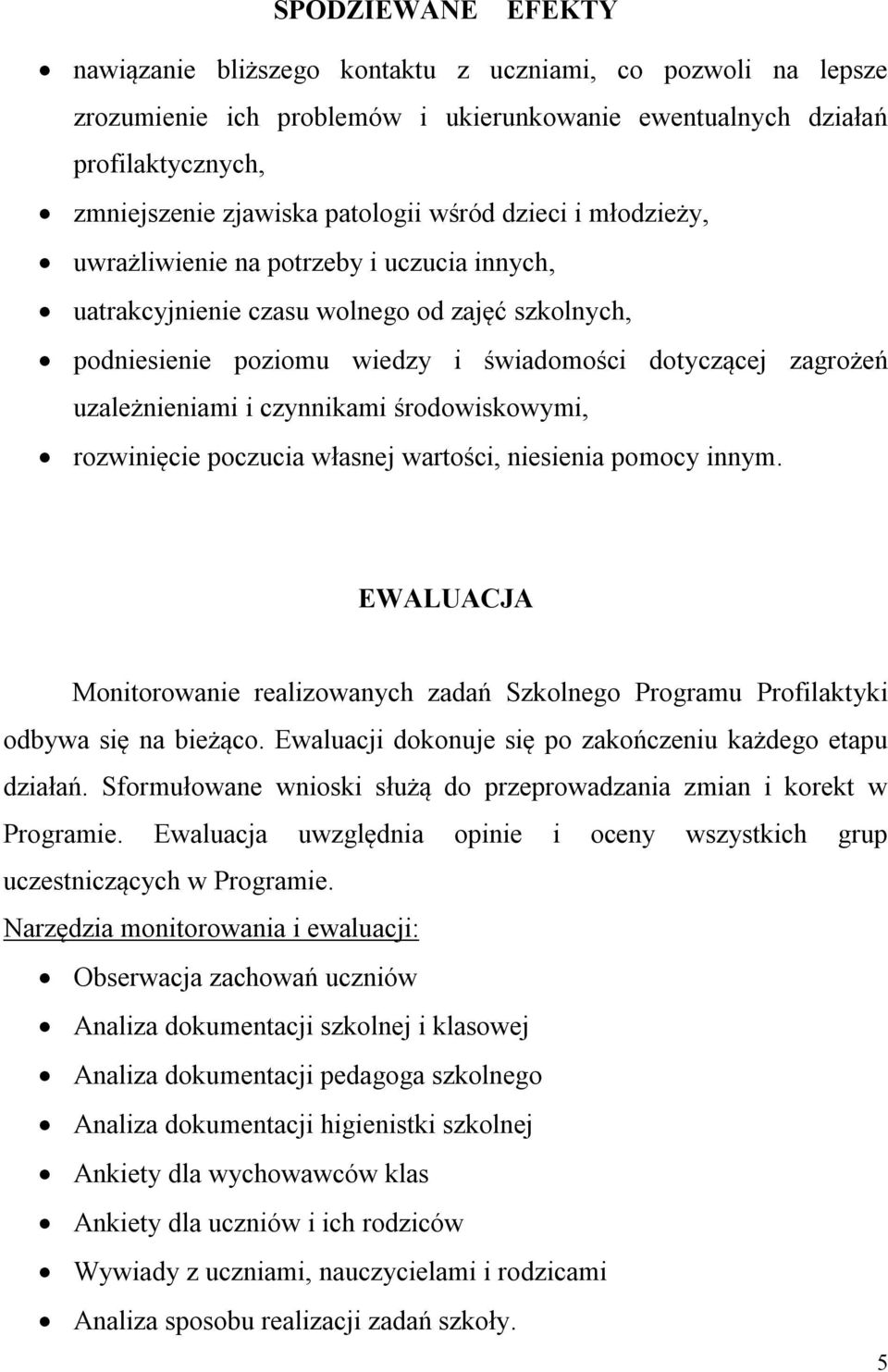 czynnikami środowiskowymi, rozwinięcie poczucia własnej wartości, niesienia pomocy innym. EWALUACJA Monitorowanie realizowanych zadań Szkolnego Programu Profilaktyki odbywa się na bieżąco.