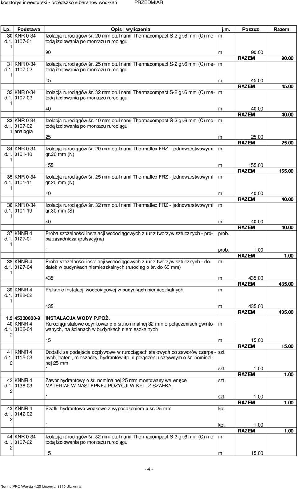 6 (C) etodą izolowania po ontażu rurociągu RAZEM 90.00 45 45.00 RAZEM 45.00 Izolacja rurociągów śr. otulinai Theracopact S- gr.6 (C) etodą izolowania po ontażu rurociągu 40 40.