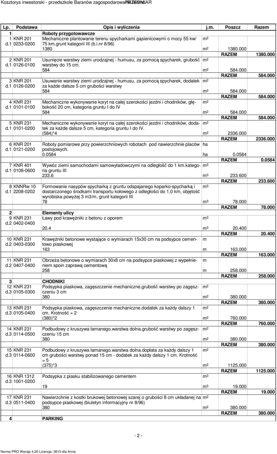 1 0126-0200 Usuwanie warstwy ziemi urodzajnej - humusu, za pomocą spycharek, dodatek za każde dalsze 5 cm grubości warstwy 584 584.000 RAZEM 584.000 4 KNR 231 d.