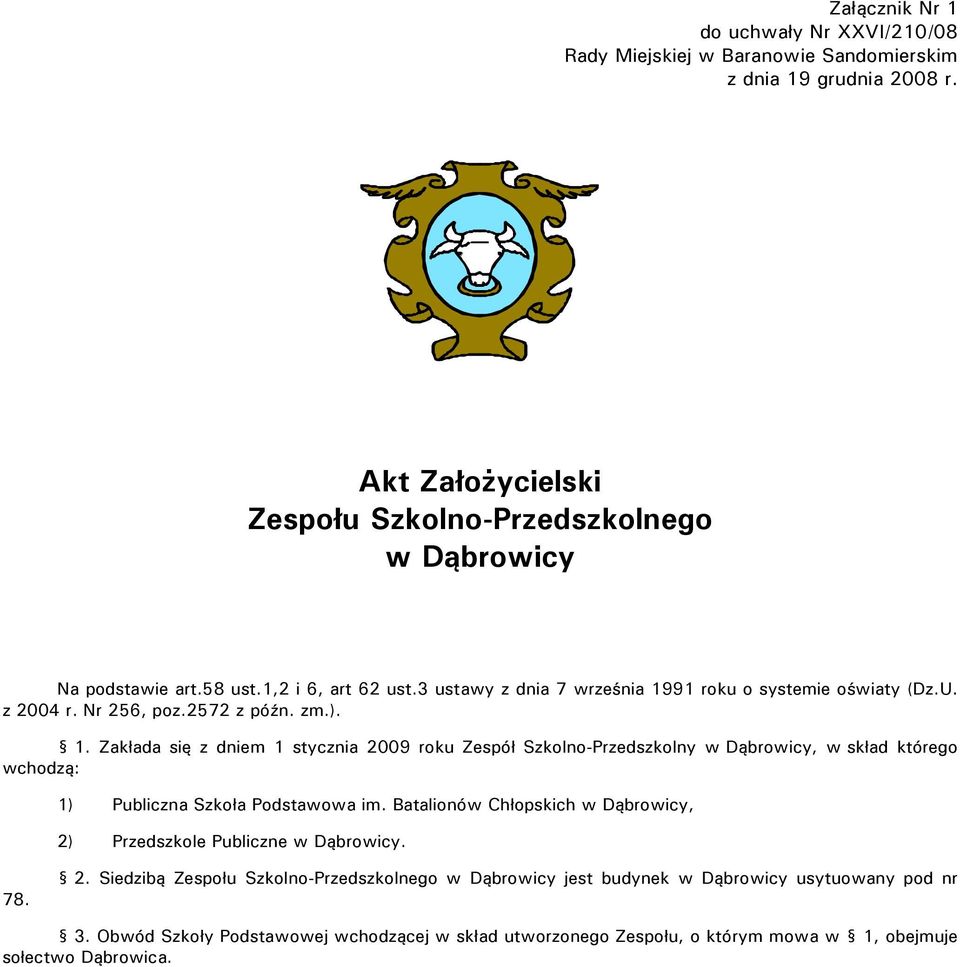 Nr 256, poz.2572 z późn. zm.). 1. Zakłada się z dniem 1 stycznia 2009 roku Zespół Szkolno-Przedszkolny, w skład którego wchodzą: 1) Publiczna Szkoła Podstawowa im.