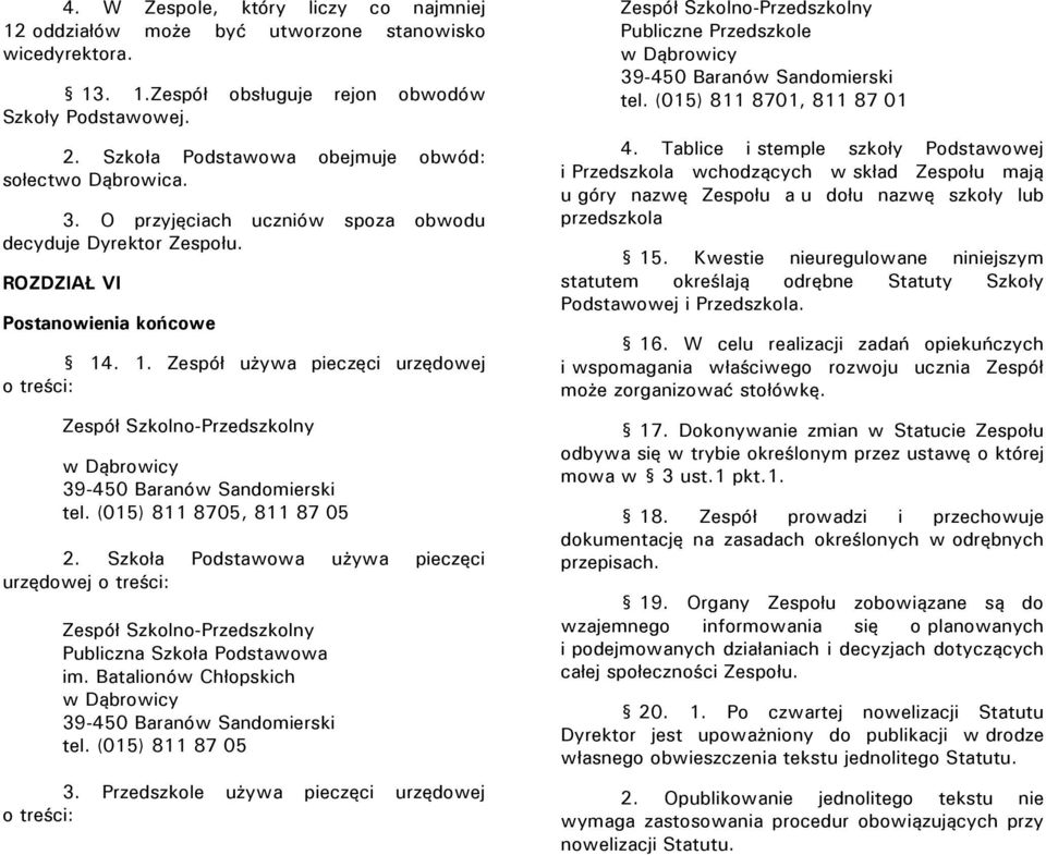 . 1. Zespół używa pieczęci urzędowej o treści: Zespół Szkolno-Przedszkolny 39-450 Baranów Sandomierski tel. (015) 811 8705, 811 87 05 2.