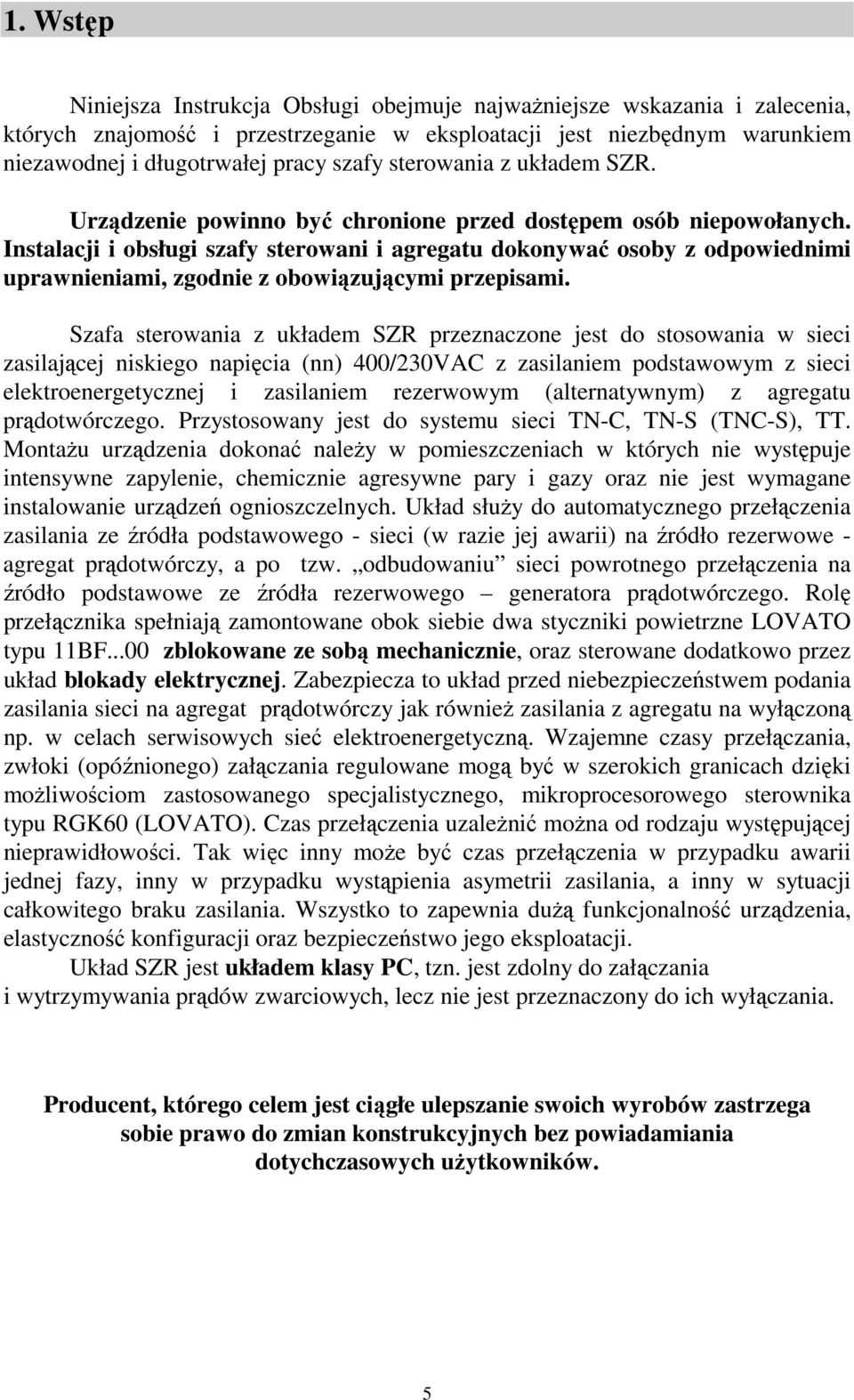 Instalacji i obsługi szafy sterowani i agregatu dokonywać osoby z odpowiednimi uprawnieniami, zgodnie z obowiązującymi przepisami.