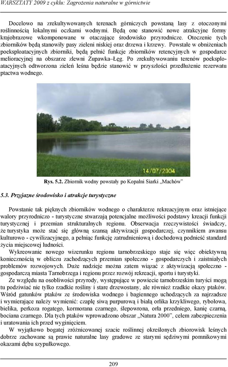Powstałe w obniżeniach poeksploatacyjnych zbiorniki, będą pełnić funkcje zbiorników retencyjnych w gospodarce melioracyjnej na obszarze zlewni Żupawka Łęg.