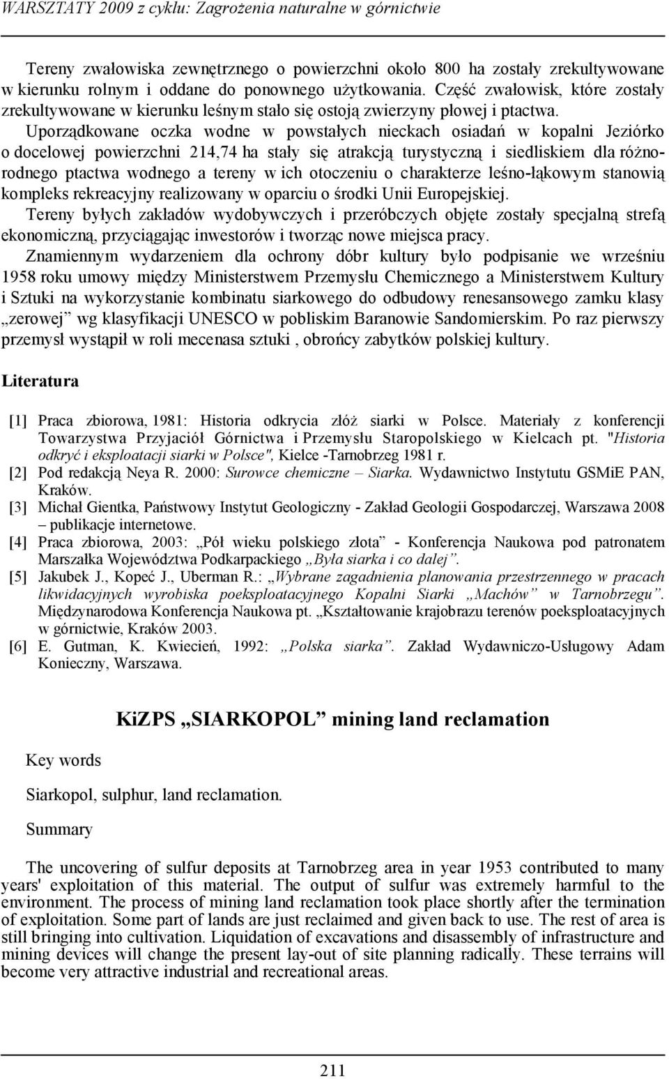 Uporządkowane oczka wodne w powstałych nieckach osiadań w kopalni Jeziórko o docelowej powierzchni 214,74 ha stały się atrakcją turystyczną i siedliskiem dla różnorodnego ptactwa wodnego a tereny w